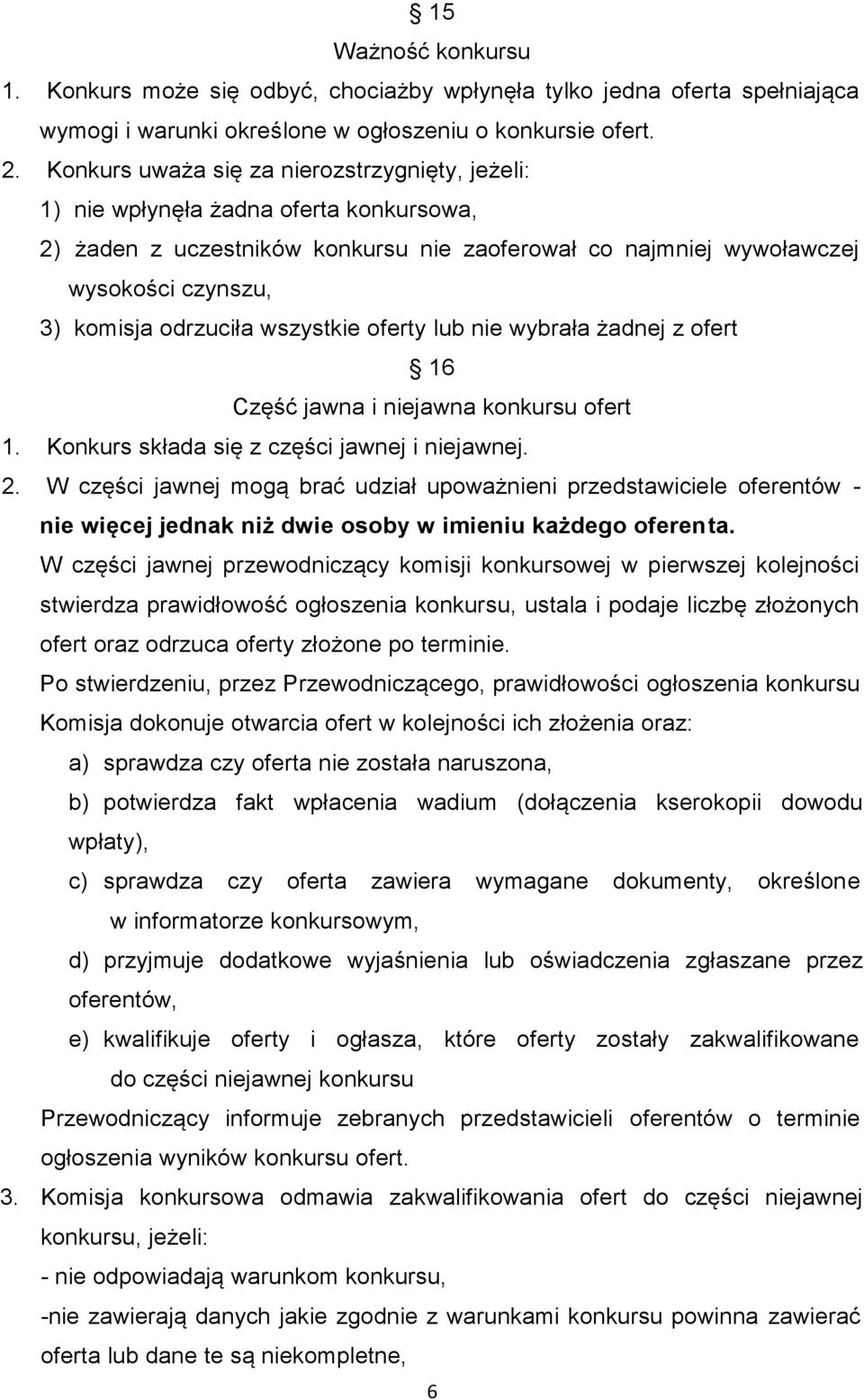 wszystkie oferty lub nie wybrała żadnej z ofert 16 Część jawna i niejawna konkursu ofert 1. Konkurs składa się z części jawnej i niejawnej. 2.