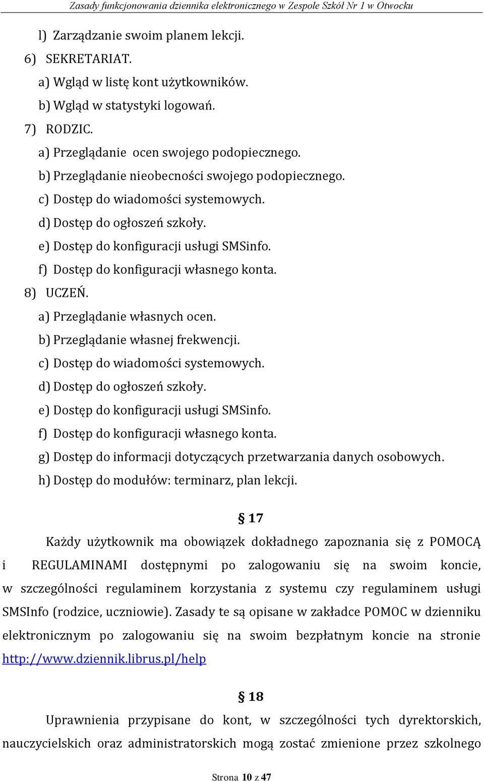 f) Dostęp do konfiguracji własnego konta. 8) UCZEŃ. a) Przeglądanie własnych ocen. b) Przeglądanie własnej frekwencji. c) Dostęp do wiadomości systemowych. d) Dostęp do ogłoszeń szkoły.