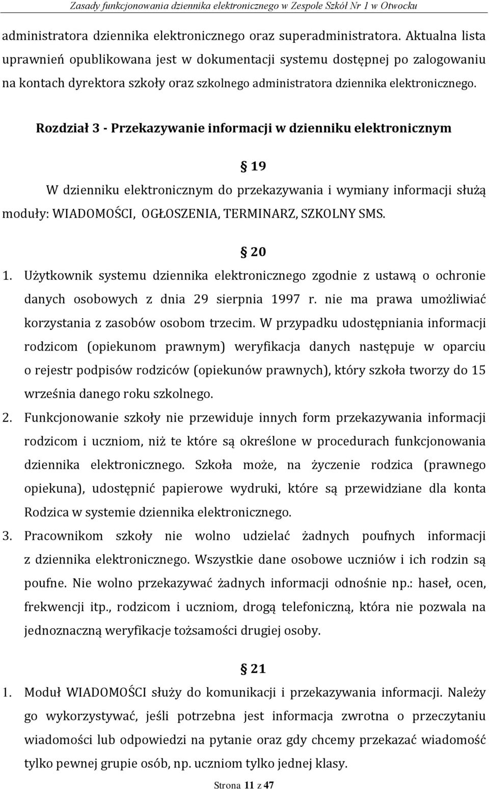 Rozdział 3 - Przekazywanie informacji w dzienniku elektronicznym 19 W dzienniku elektronicznym do przekazywania i wymiany informacji służą moduły: WIADOMOŚCI, OGŁOSZENIA, TERMINARZ, SZKOLNY SMS. 20 1.