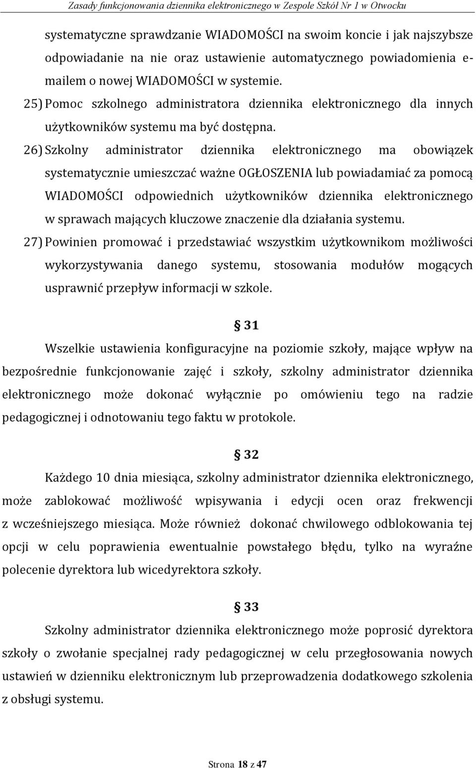 26) Szkolny administrator dziennika elektronicznego ma obowiązek systematycznie umieszczać ważne OGŁOSZENIA lub powiadamiać za pomocą WIADOMOŚCI odpowiednich użytkowników dziennika elektronicznego w