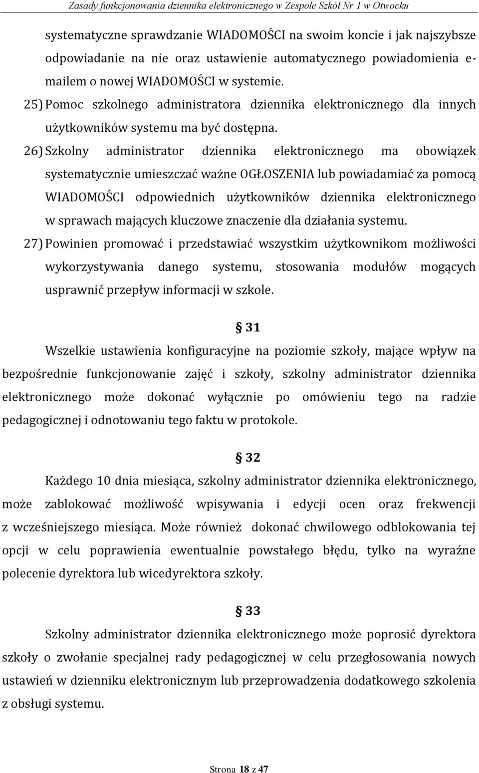 26) Szkolny administrator dziennika elektronicznego ma obowiązek systematycznie umieszczać ważne OGŁOSZENIA lub powiadamiać za pomocą WIADOMOŚCI odpowiednich użytkowników dziennika elektronicznego w