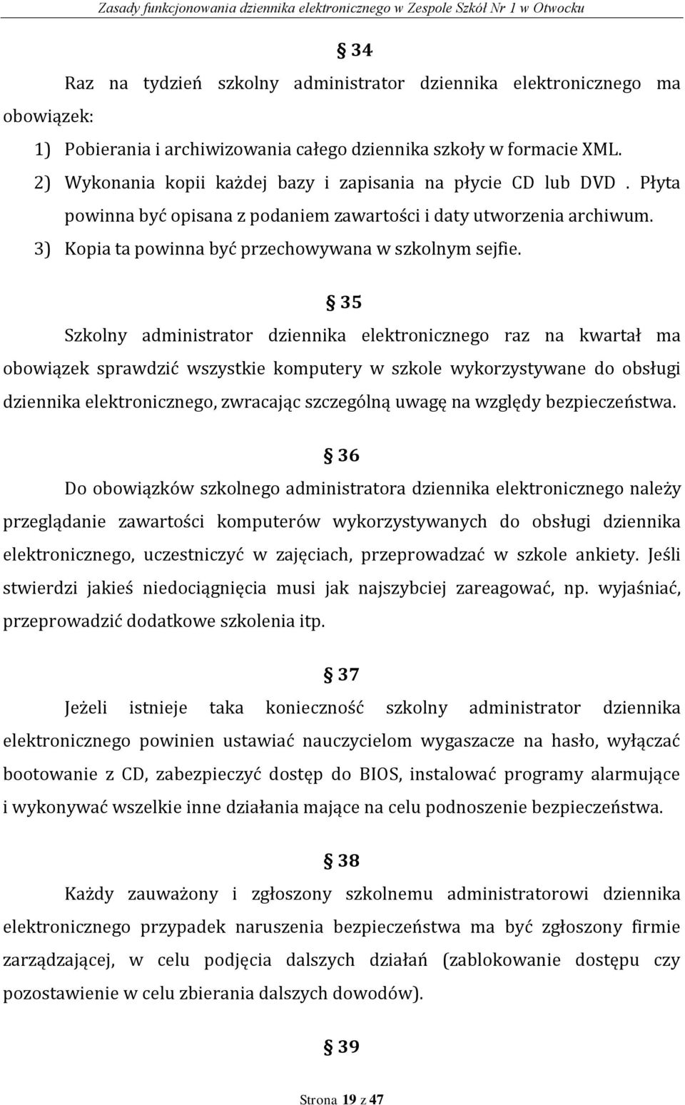 35 Szkolny administrator dziennika elektronicznego raz na kwartał ma obowiązek sprawdzić wszystkie komputery w szkole wykorzystywane do obsługi dziennika elektronicznego, zwracając szczególną uwagę