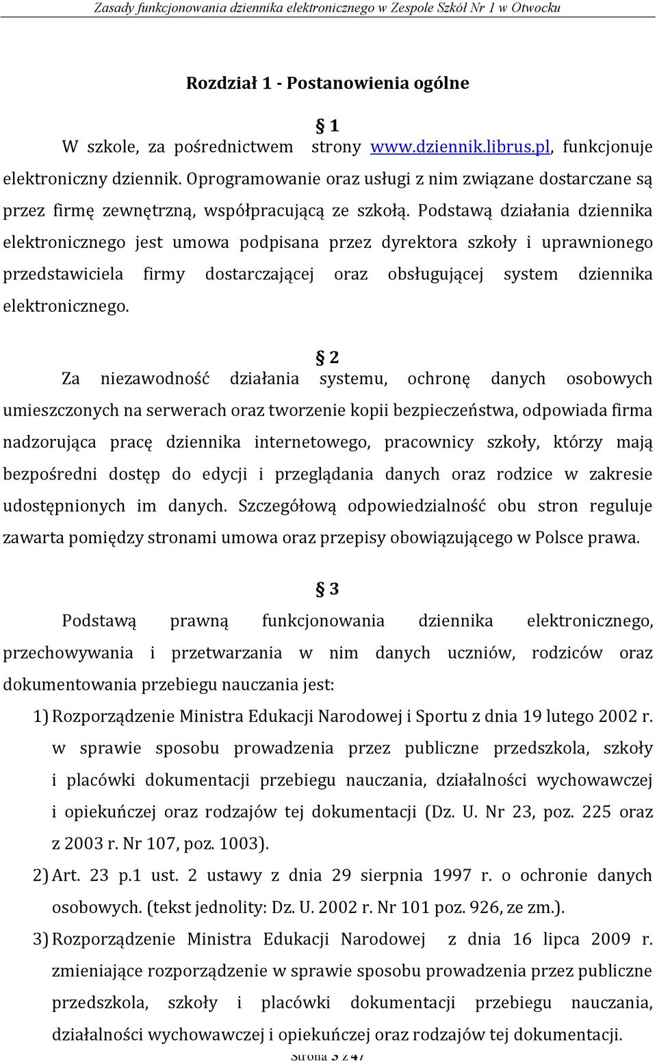 Podstawą działania dziennika elektronicznego jest umowa podpisana przez dyrektora szkoły i uprawnionego przedstawiciela firmy dostarczającej oraz obsługującej system dziennika elektronicznego.