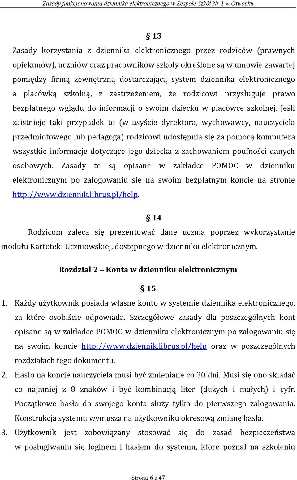 Jeśli zaistnieje taki przypadek to (w asyście dyrektora, wychowawcy, nauczyciela przedmiotowego lub pedagoga) rodzicowi udostępnia się za pomocą komputera wszystkie informacje dotyczące jego dziecka