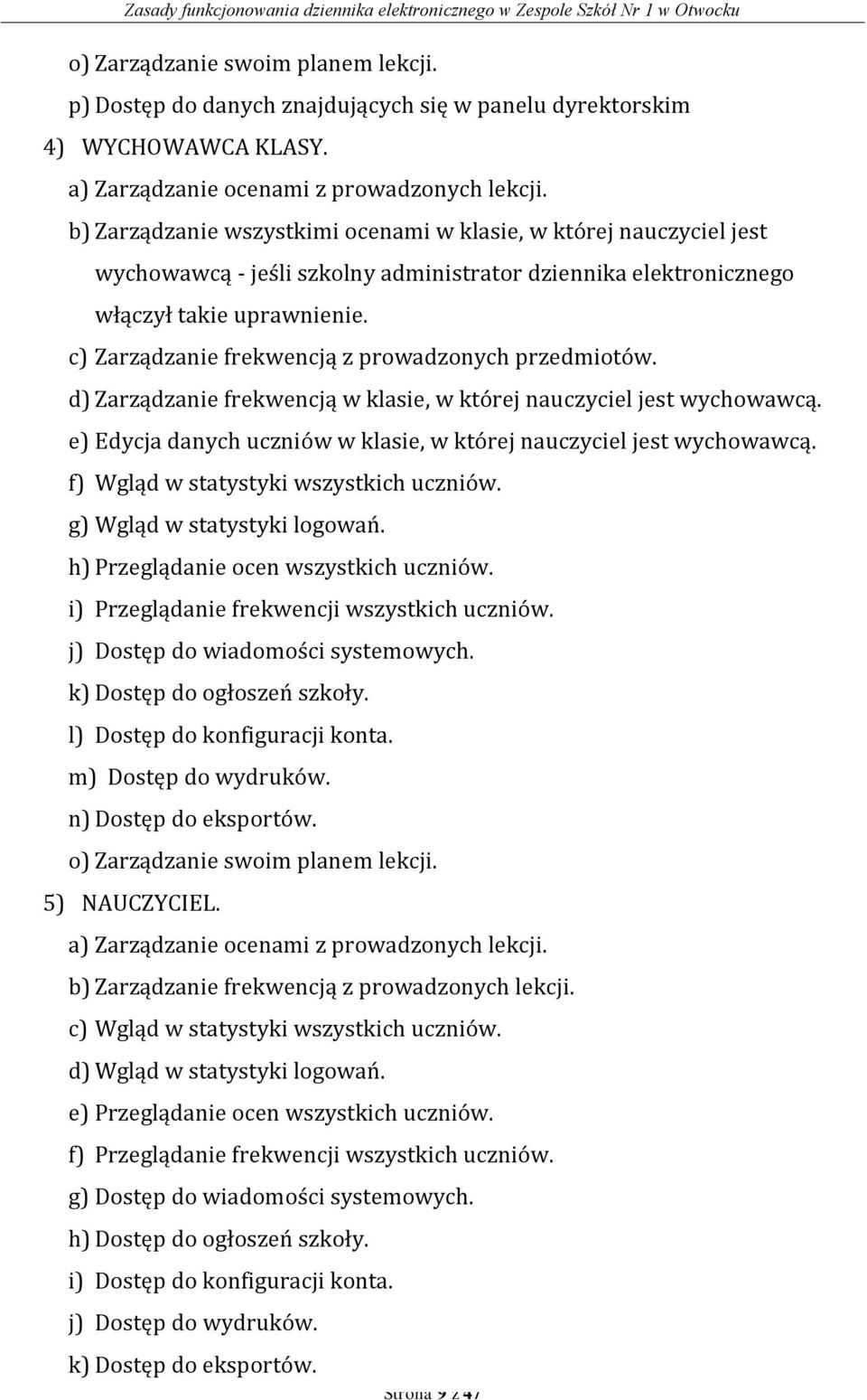 c) Zarządzanie frekwencją z prowadzonych przedmiotów. d) Zarządzanie frekwencją w klasie, w której nauczyciel jest wychowawcą. e) Edycja danych uczniów w klasie, w której nauczyciel jest wychowawcą.