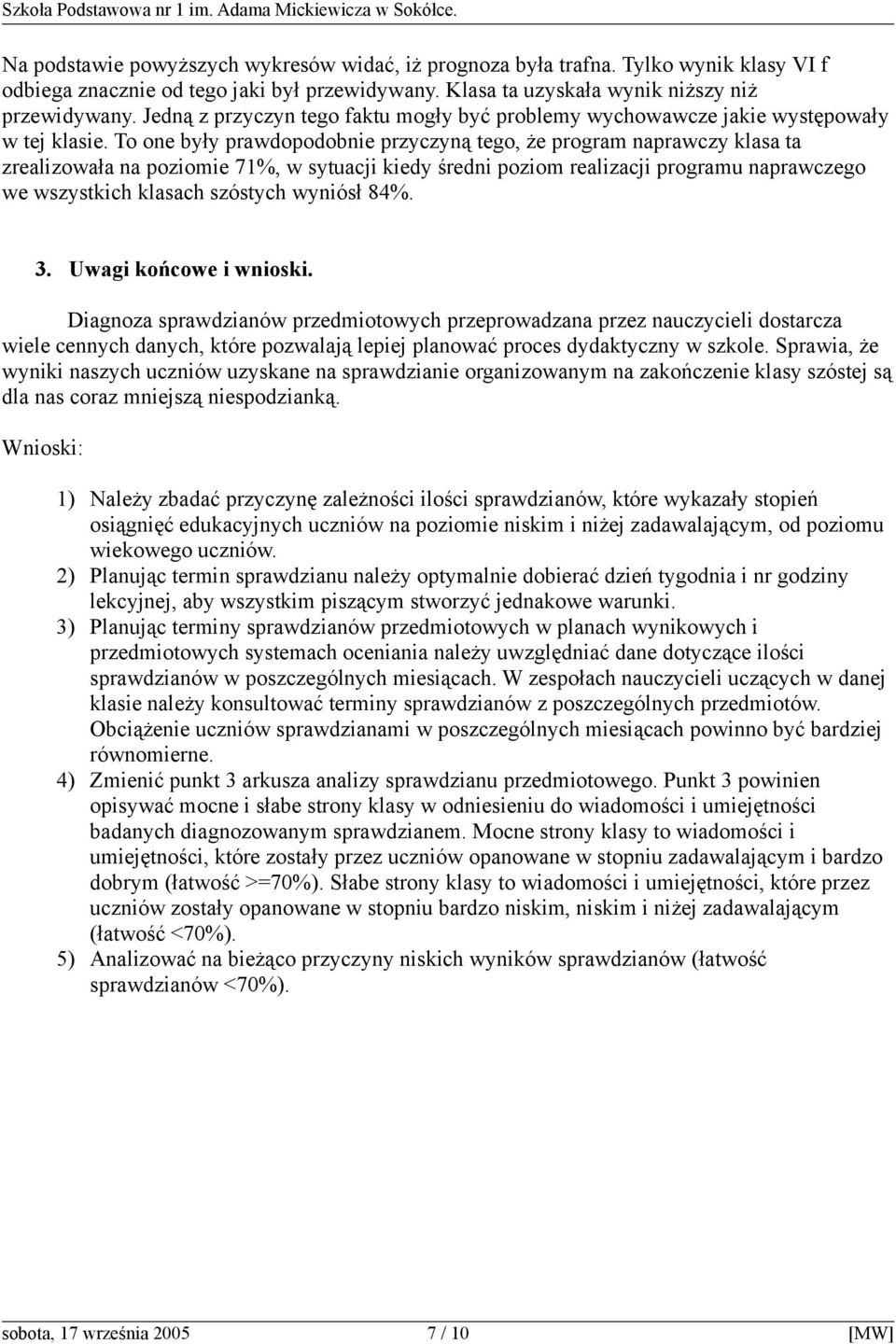 To one były prawdopodobnie przyczyną tego, że program naprawczy klasa ta zrealizowała na poziomie 71%, w sytuacji kiedy średni poziom realizacji programu naprawczego we wszystkich klasach szóstych