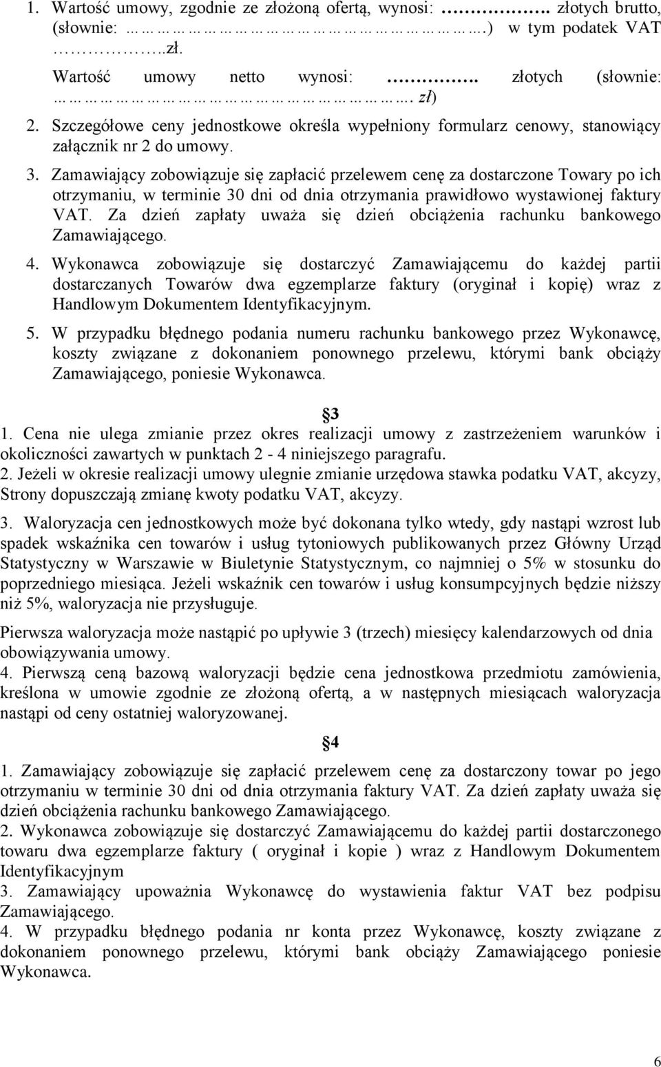 Zamawiający zobowiązuje się zapłacić przelewem cenę za dostarczone Towary po ich otrzymaniu, w terminie 30 dni od dnia otrzymania prawidłowo wystawionej faktury VAT.