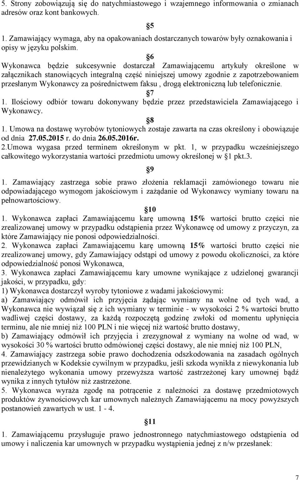 6 Wykonawca będzie sukcesywnie dostarczał Zamawiającemu artykuły określone w załącznikach stanowiących integralną część niniejszej umowy zgodnie z zapotrzebowaniem przesłanym Wykonawcy za