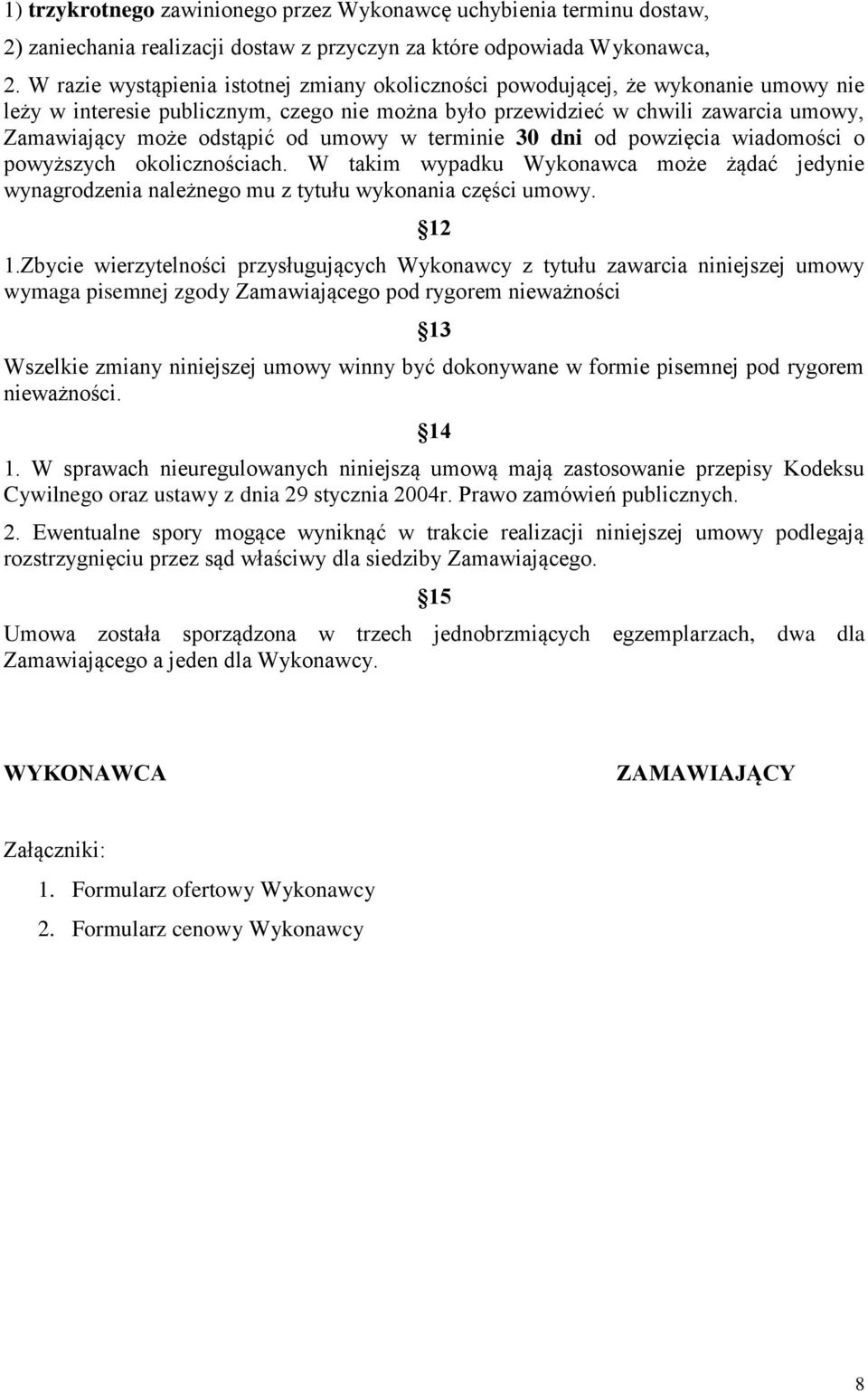 od umowy w terminie 30 dni od powzięcia wiadomości o powyższych okolicznościach. W takim wypadku Wykonawca może żądać jedynie wynagrodzenia należnego mu z tytułu wykonania części umowy. 12 1.