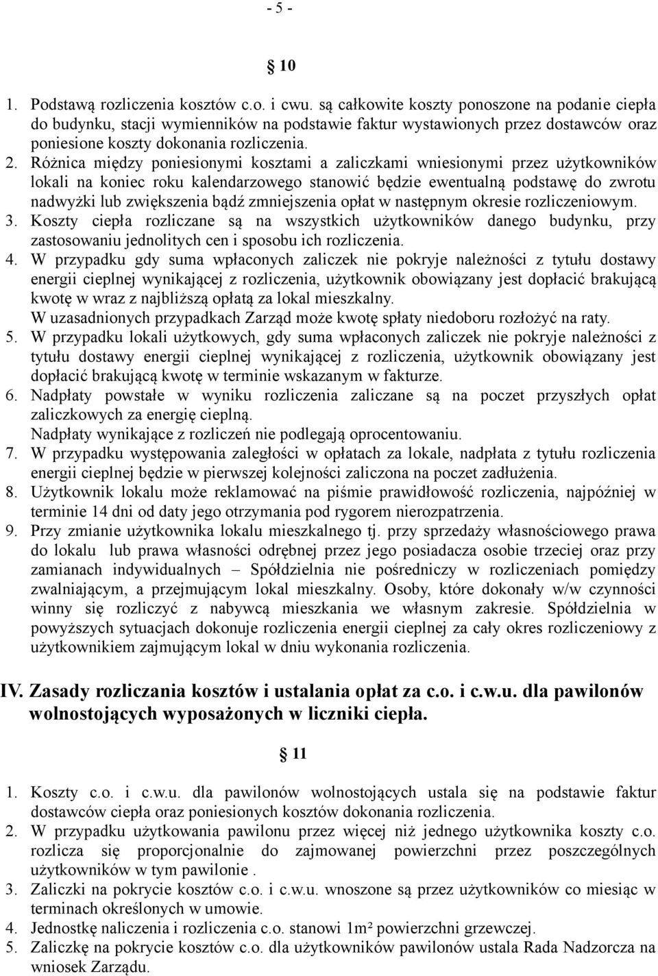 Różnica między poniesionymi kosztami a zaliczkami wniesionymi przez użytkowników lokali na koniec roku kalendarzowego stanowić będzie ewentualną podstawę do zwrotu nadwyżki lub zwiększenia bądź