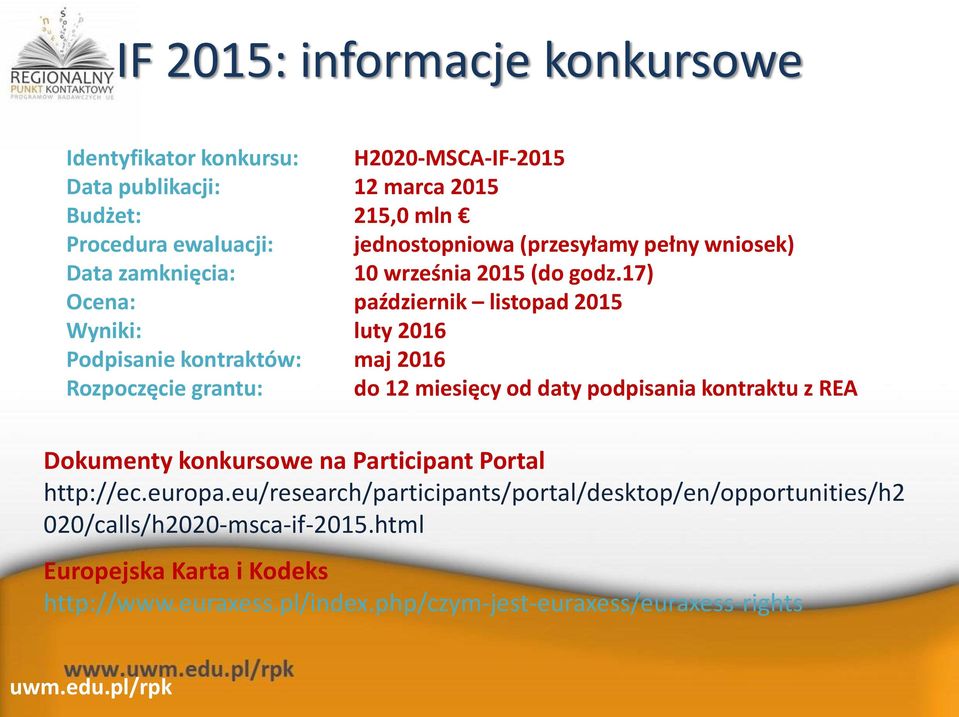 17) Ocena: październik listopad 2015 Wyniki: luty 2016 Podpisanie kontraktów: maj 2016 Rozpoczęcie grantu: do 12 miesięcy od daty podpisania kontraktu z REA