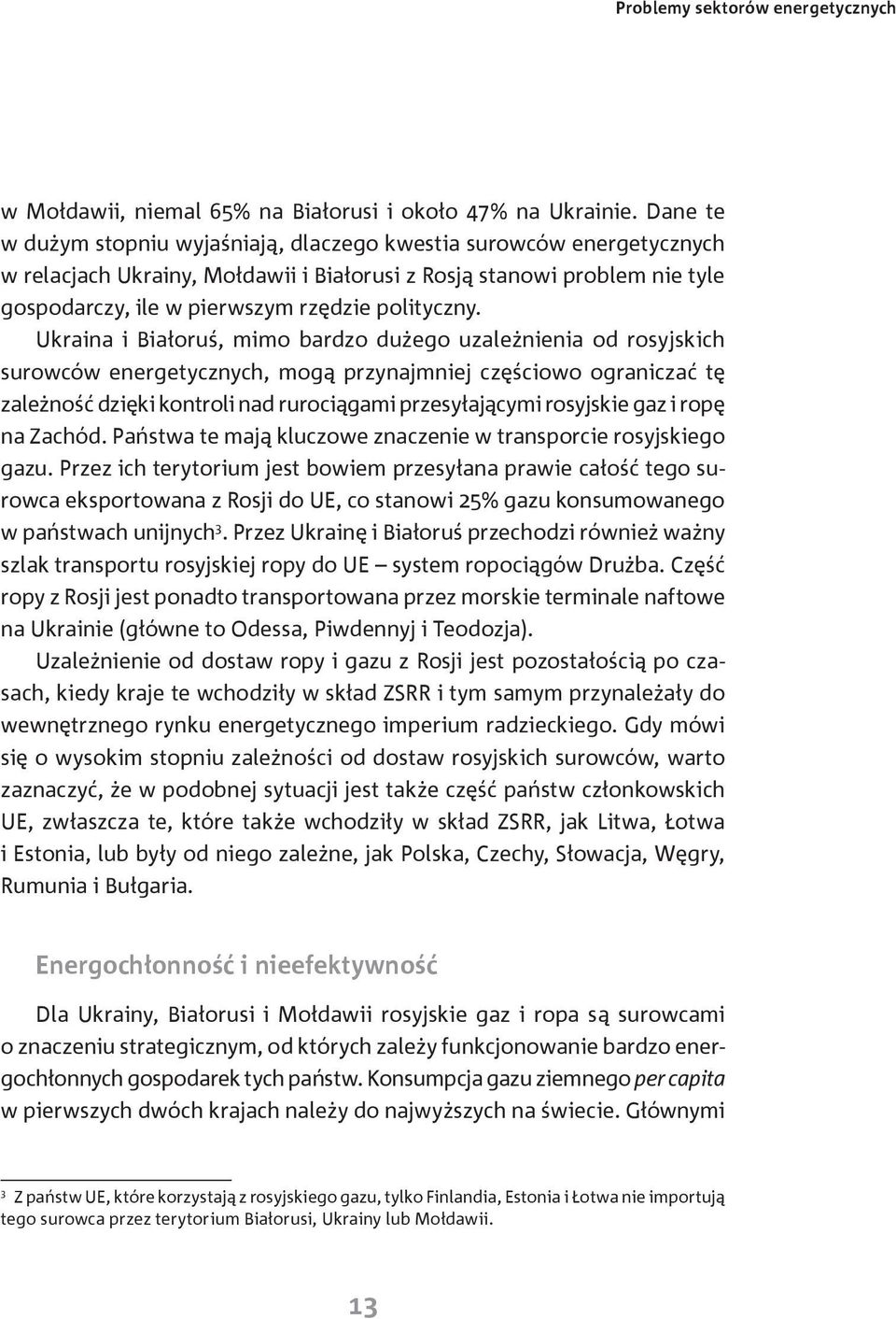 Ukraina i Białoruś, mimo bardzo dużego uzależnienia od rosyjskich surowców energetycznych, mogą przynajmniej częściowo ograniczać tę zależność dzięki kontroli nad rurociągami przesyłającymi rosyjskie