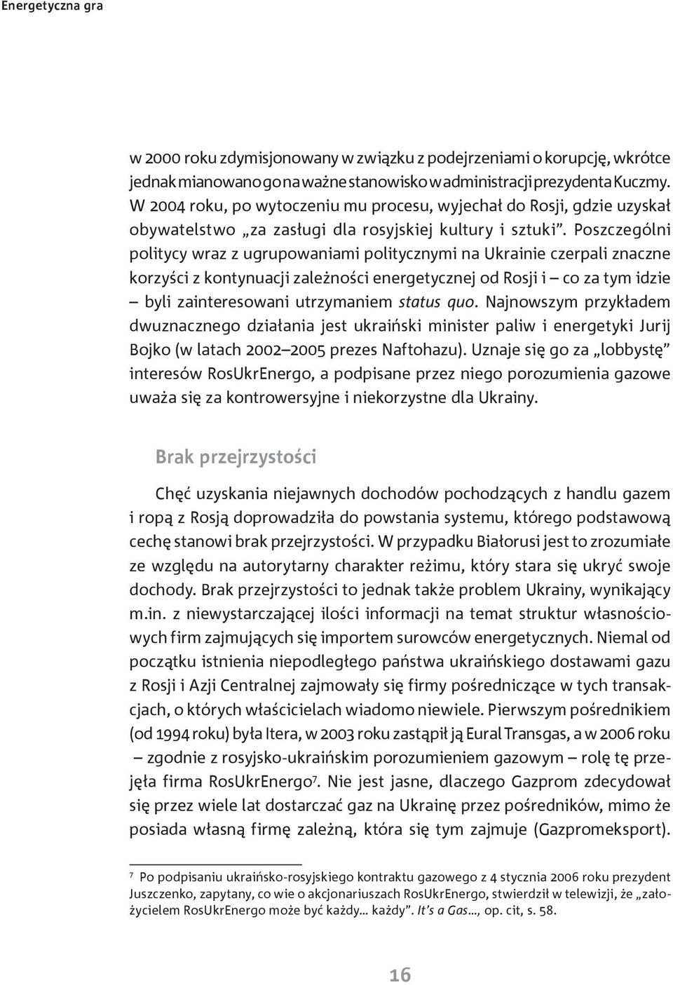 Poszczególni politycy wraz z ugrupowaniami politycznymi na Ukrainie czerpali znaczne korzyści z kontynuacji zależności energetycznej od Rosji i co za tym idzie byli zainteresowani utrzymaniem status