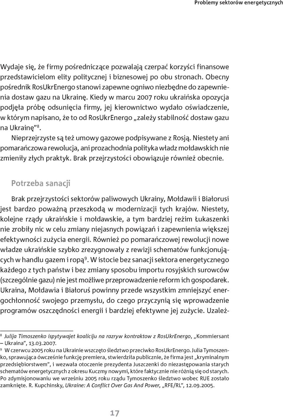 Kiedy w marcu 2007 roku ukraińska opozycja podjęła próbę odsunięcia firmy, jej kierownictwo wydało oświadczenie, w którym napisano, że to od RosUkrEnergo zależy stabilność dostaw gazu na Ukrainę.