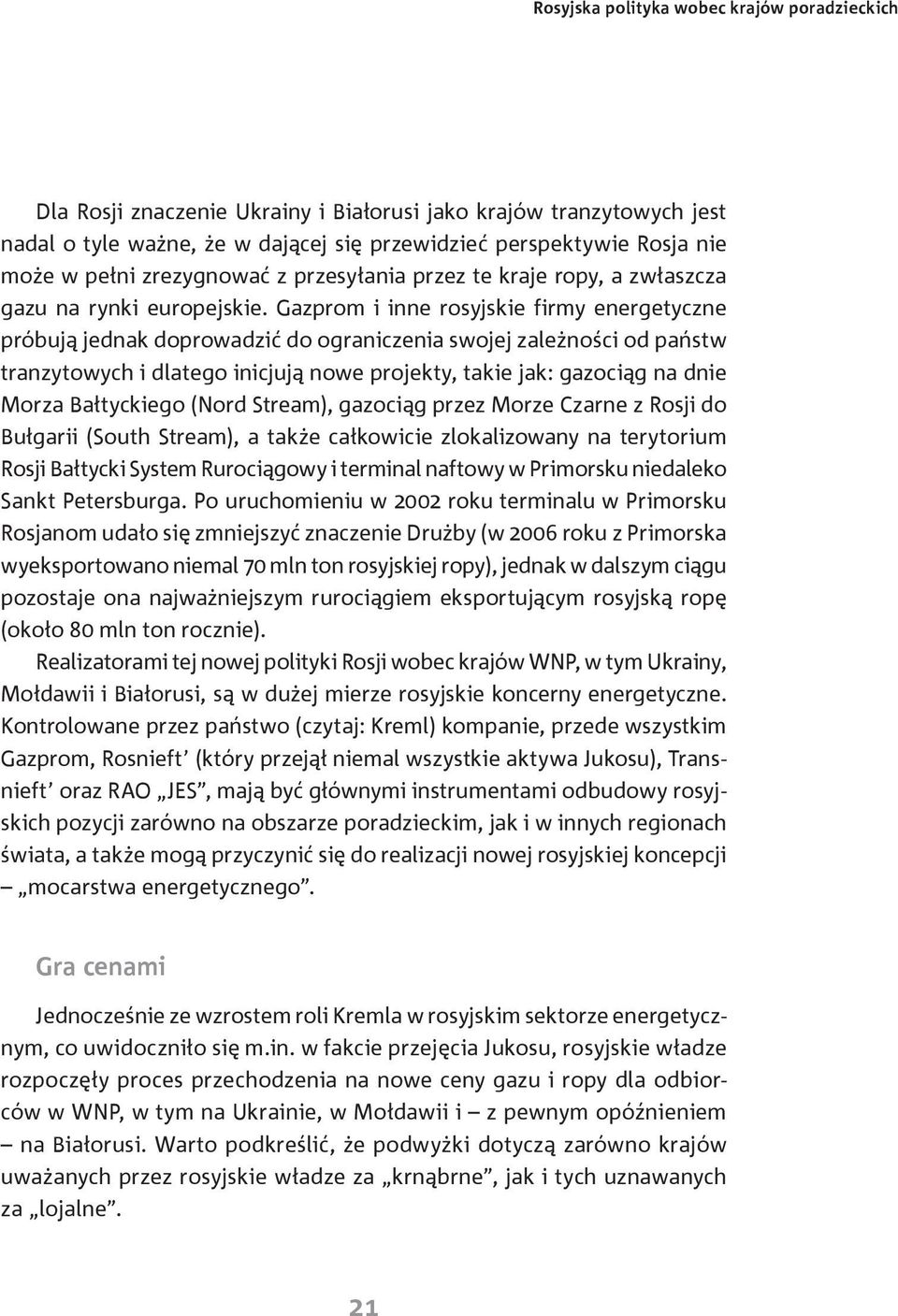 Gazprom i inne rosyjskie firmy energetyczne próbują jednak doprowadzić do ograniczenia swojej zależności od państw tranzytowych i dlatego inicjują nowe projekty, takie jak: gazociąg na dnie Morza