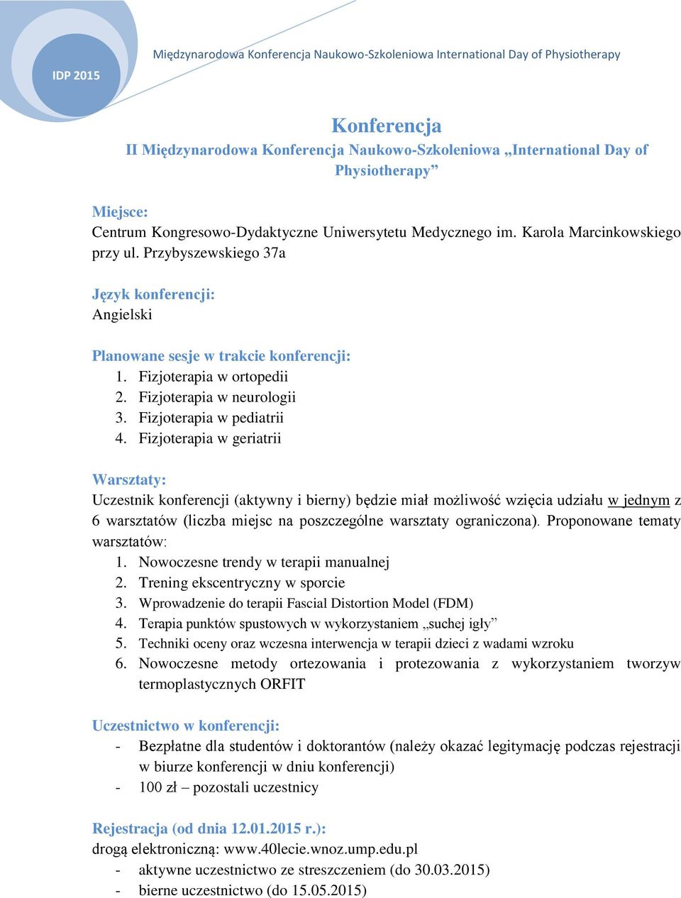 Fizjoterapia w geriatrii Warsztaty: Uczestnik konferencji (aktywny i bierny) będzie miał możliwość wzięcia udziału w jednym z 6 warsztatów (liczba miejsc na poszczególne warsztaty ograniczona).