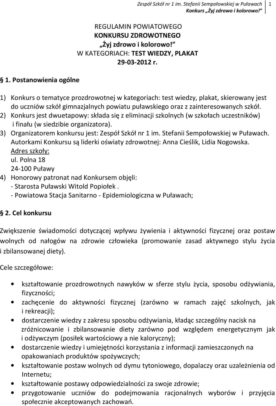 2) Konkurs jest dwuetapowy: składa się z eliminacji szkolnych (w szkołach uczestników) i finału (w siedzibie organizatora). 3) Organizatorem konkursu jest: Zespół Szkół nr 1 im.