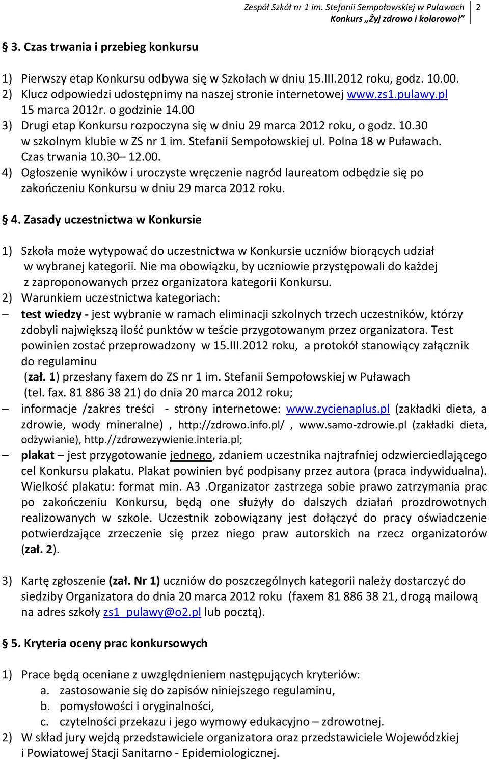 Polna 18 w Puławach. Czas trwania 10.30 12.00. 4) Ogłoszenie wyników i uroczyste wręczenie nagród laureatom odbędzie się po zakończeniu Konkursu w dniu 29 marca 2012 roku. 4. Zasady uczestnictwa w Konkursie 1) Szkoła może wytypować do uczestnictwa w Konkursie uczniów biorących udział w wybranej kategorii.