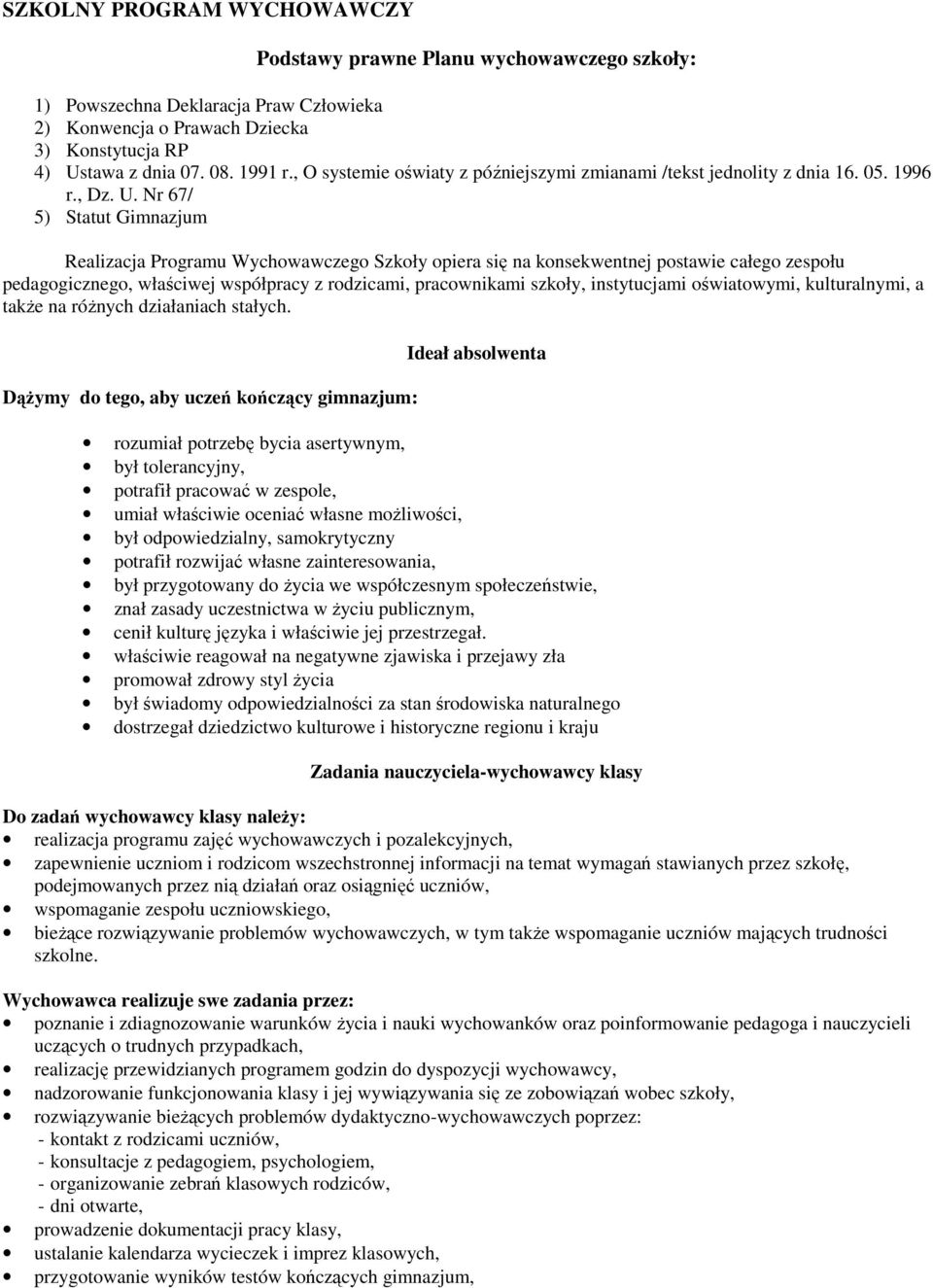 Nr 67/ 5) Statut Gimnazjum Realizacja Programu Wychowawczego Szkoły opiera się na konsekwentnej postawie całego zespołu pedagogicznego, właściwej współpracy z rodzicami, pracownikami szkoły,