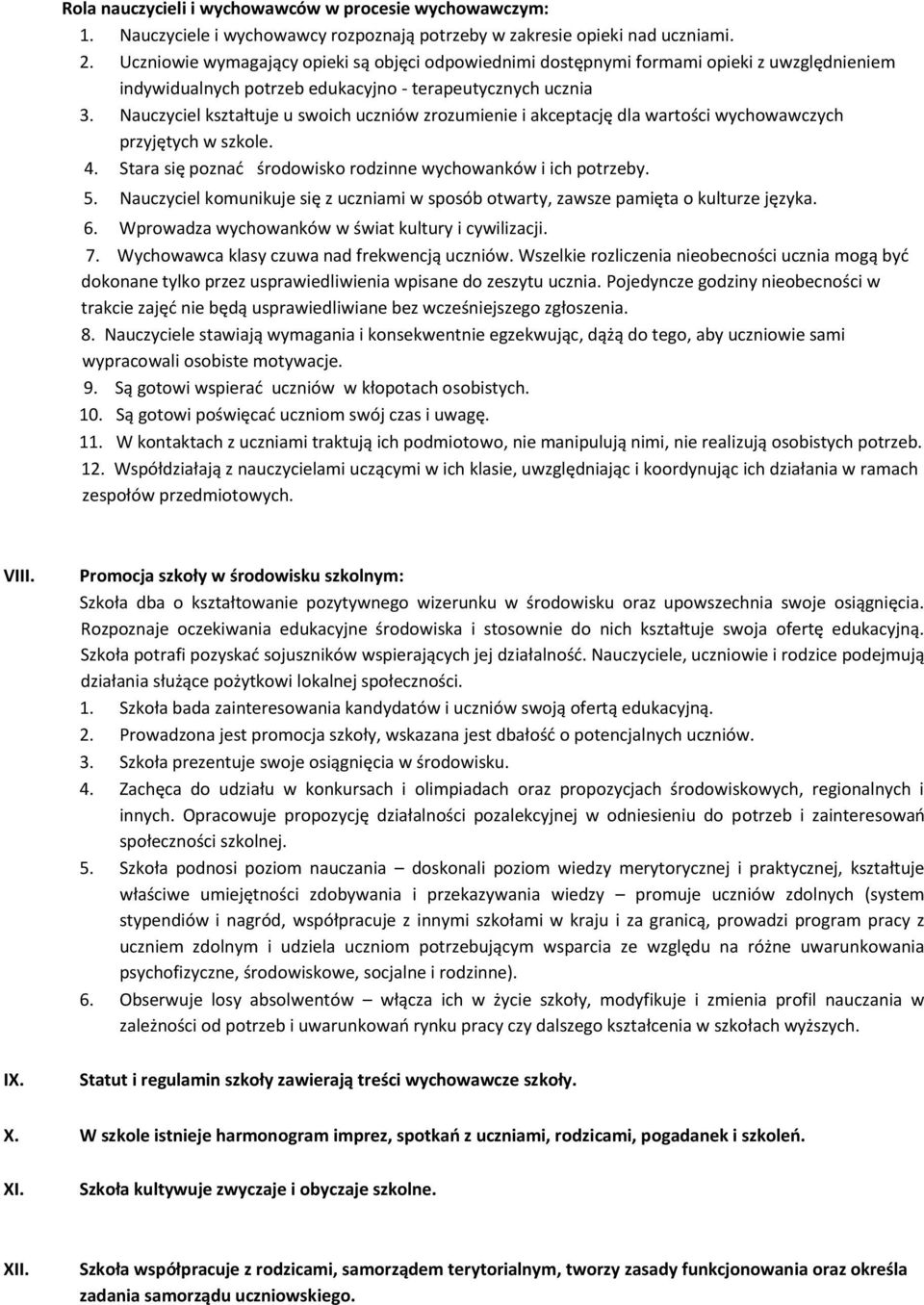 Nauczyciel kształtuje u swoich uczniów zrozumienie i akceptację dla wartości wychowawczych przyjętych w szkole. 4. Stara się poznać środowisko rodzinne wychowanków i ich potrzeby. 5.