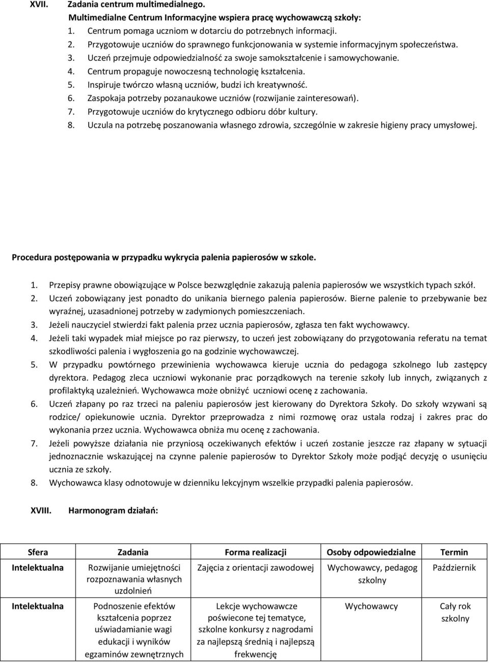 Centrum propaguje nowoczesną technologię kształcenia. 5. Inspiruje twórczo własną uczniów, budzi ich kreatywność. 6. Zaspokaja potrzeby pozanaukowe uczniów (rozwijanie zainteresowań). 7.
