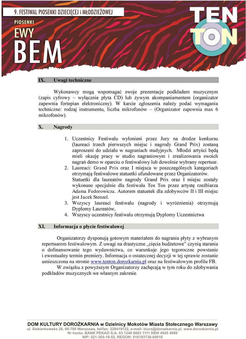 Uczestnicy Festiwalu wyłonieni przez Jury na drodze konkursu (laureaci trzech pierwszych miejsc i nagrody Grand Prix) zostaną zaproszeni do udziału w nagraniach studyjnych.