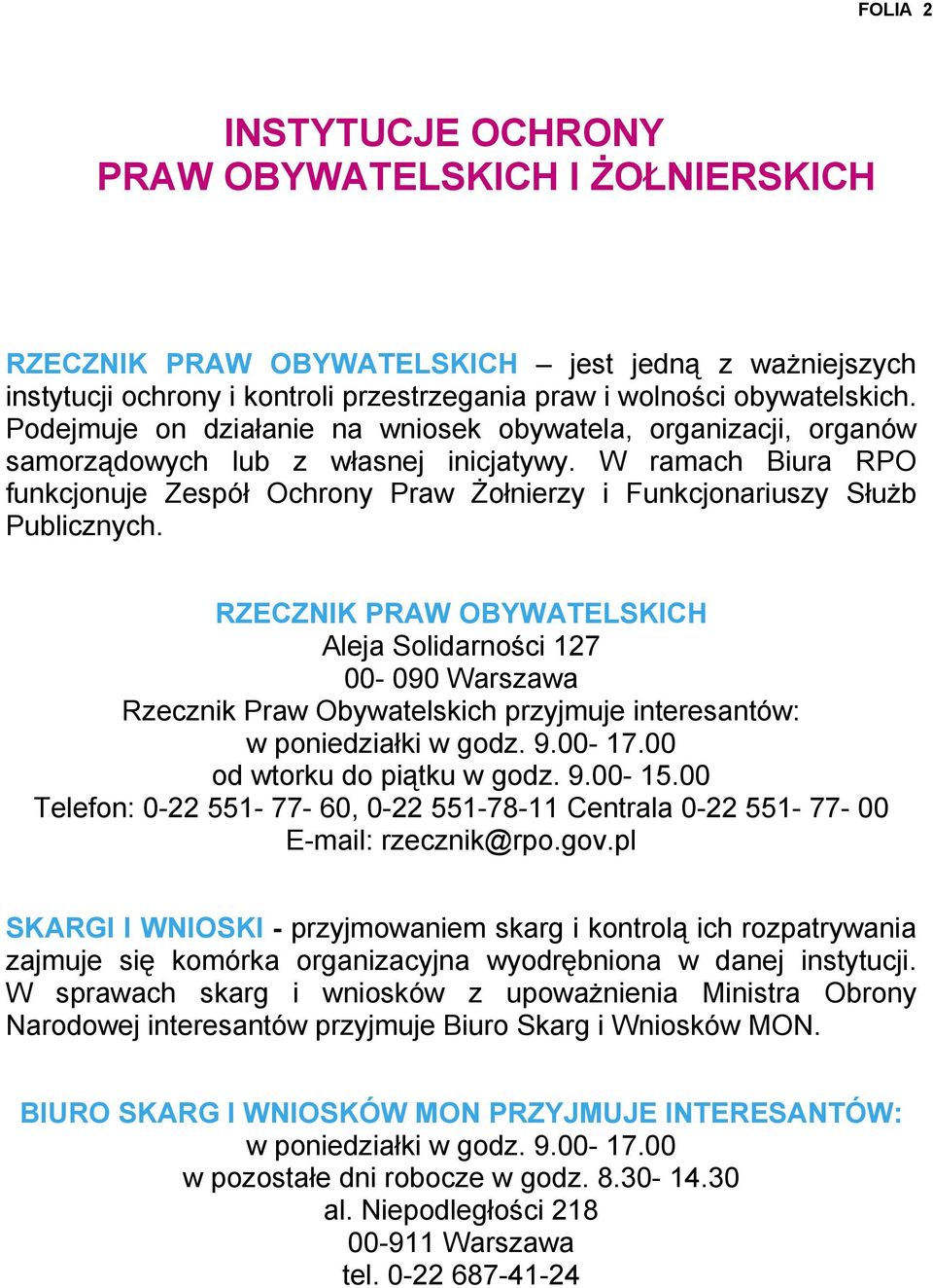 W ramach Biura RPO funkcjonuje Zespół Ochrony Praw Żołnierzy i Funkcjonariuszy Służb Publicznych.