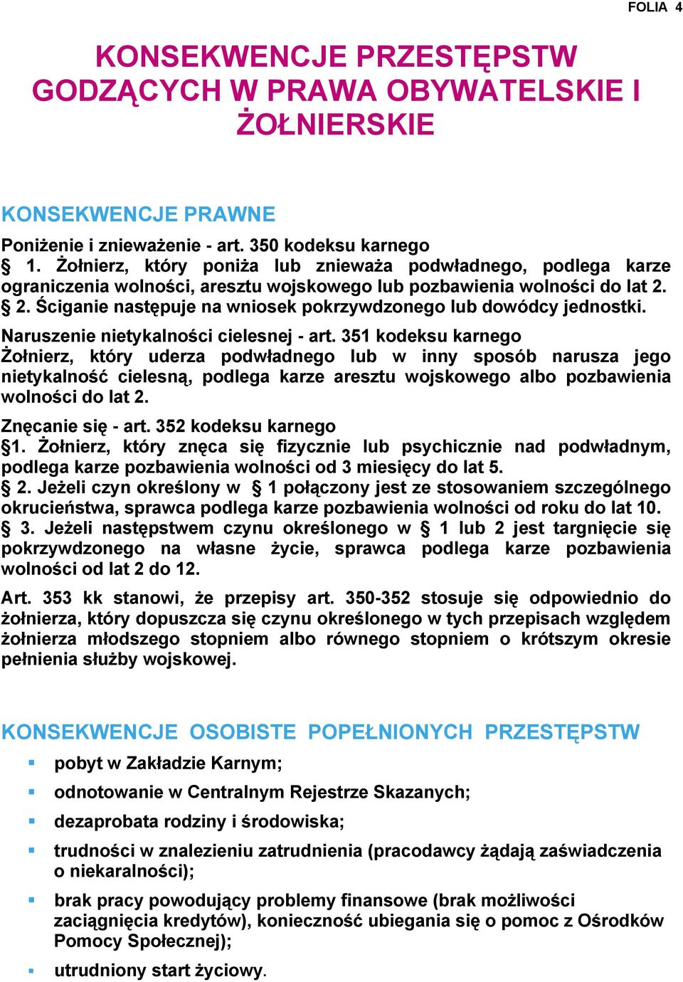 2. Ściganie następuje na wniosek pokrzywdzonego lub dowódcy jednostki. Naruszenie nietykalności cielesnej - art.