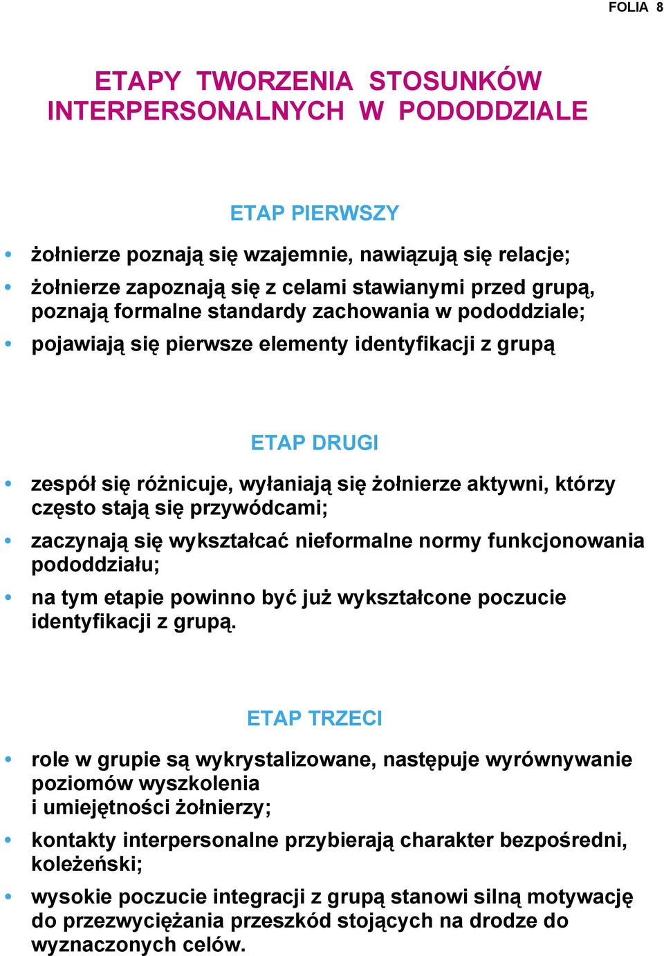 przywódcami; zaczynają się wykształcać nieformalne normy funkcjonowania pododdziału; na tym etapie powinno być już wykształcone poczucie identyfikacji z grupą.