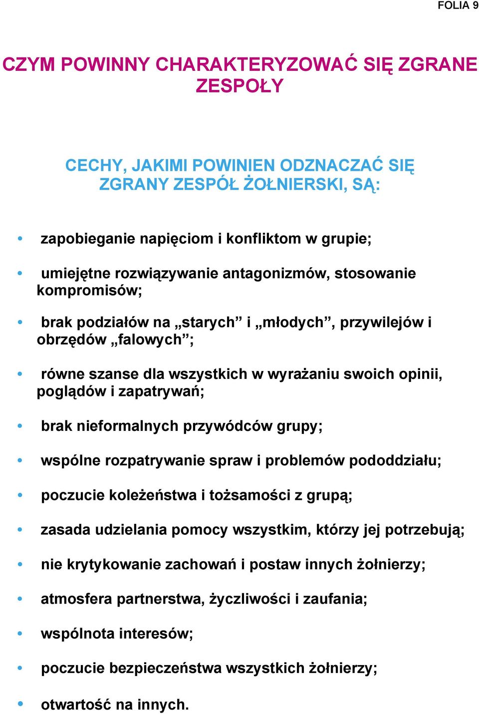 zapatrywań; brak nieformalnych przywódców grupy; wspólne rozpatrywanie spraw i problemów pododdziału; poczucie koleżeństwa i tożsamości z grupą; zasada udzielania pomocy wszystkim, którzy
