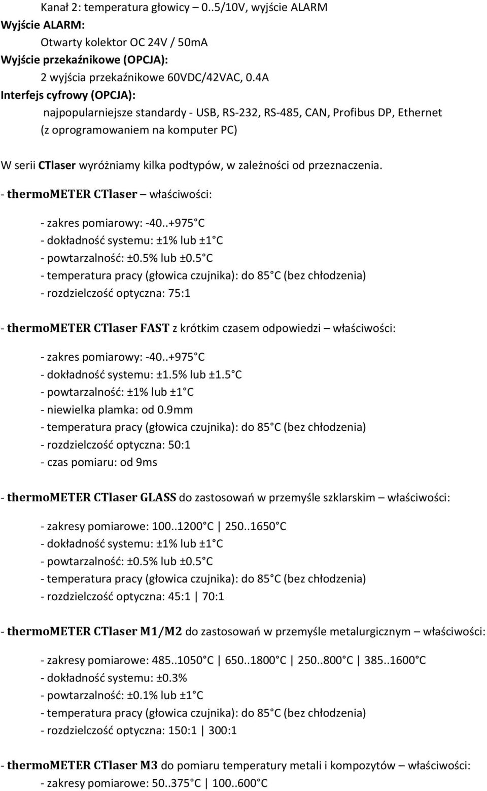 CTlaser właściwości: - zakres pomiarowy: -40+975 C - dokładność systemu: ±1% lub ±1 C - powtarzalność: ±05% lub ±05 C - rozdzielczość optyczna: 75:1 - thermometer CTlaser FAST z krótkim czasem