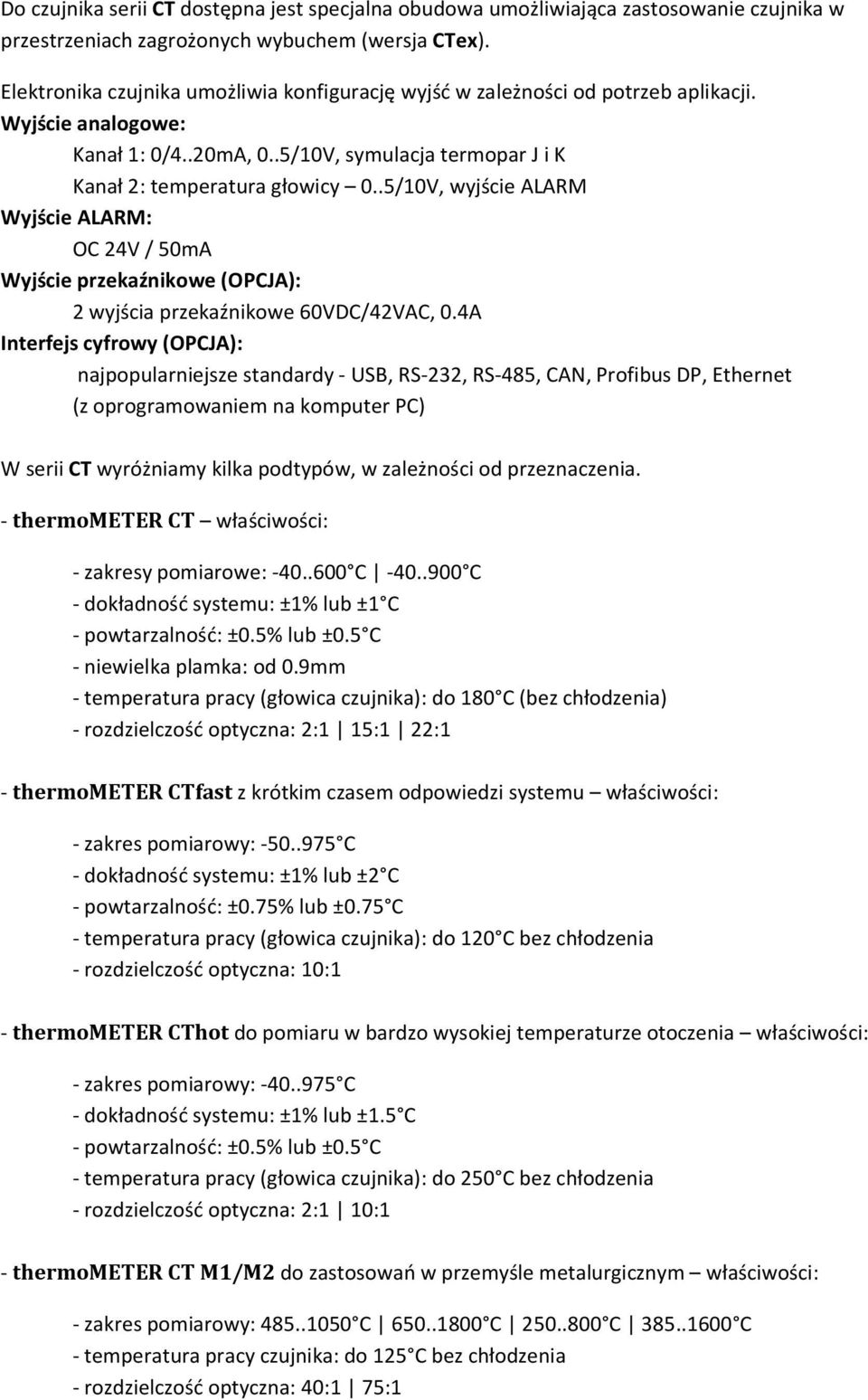 przekaźnikowe (OPCJA): 2 wyjścia przekaźnikowe 60VDC/42VAC, 04A Interfejs cyfrowy (OPCJA): najpopularniejsze standardy - USB, RS-232, RS-485, CAN, Profibus DP, Ethernet (z oprogramowaniem na komputer