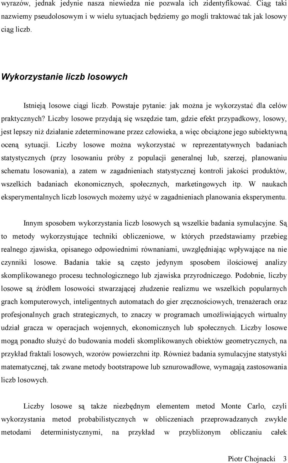 Liczby losowe przydają się wszędzie tam, gdzie efekt przypadkowy, losowy, jest lepszy niŝ działanie zdeterminowane przez człowieka, a więc obciąŝone jego subiektywną oceną sytuacji.