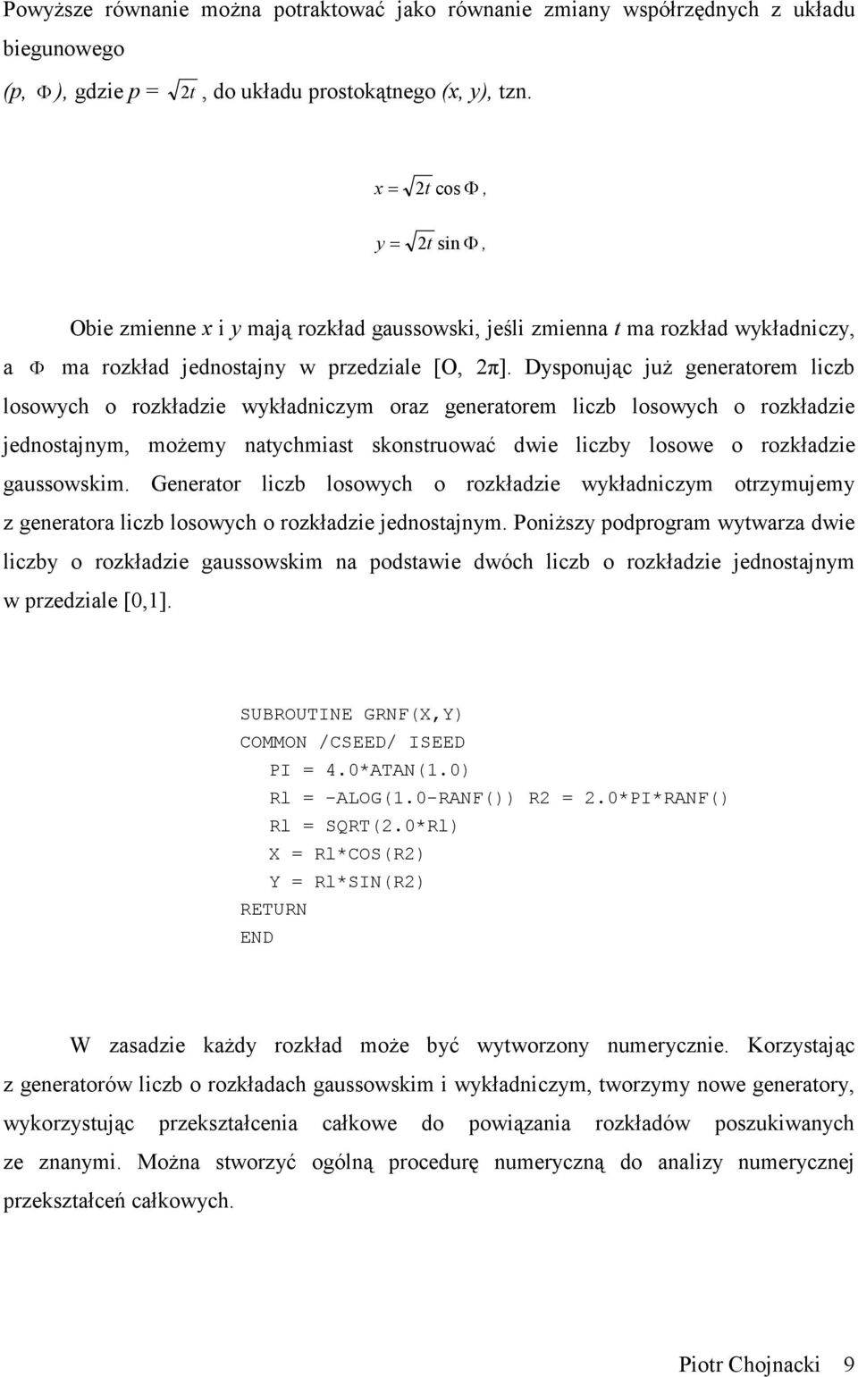 Dysponując juŝ generatorem liczb losowych o rozkładzie wykładniczym oraz generatorem liczb losowych o rozkładzie jednostajnym, moŝemy natychmiast skonstruować dwie liczby losowe o rozkładzie