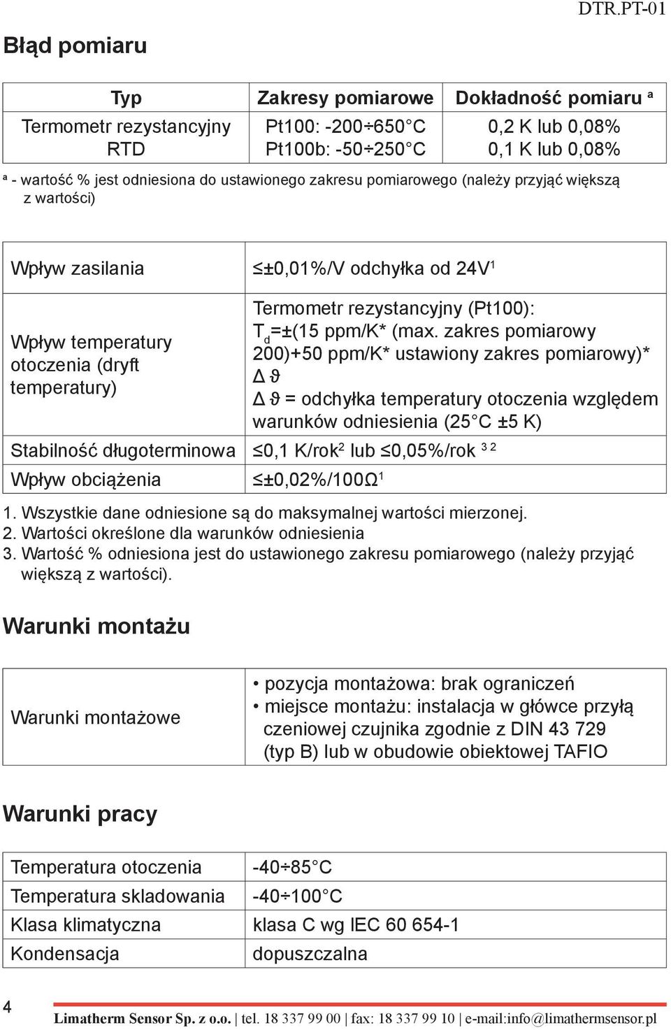 pomiarowego (należy przyjąć większą z wartości) Wpływ zasilania ±0,01%/V odchyłka od 24V 1 Wpływ temperatury otoczenia (dryft temperatury) Termometr rezystancyjny (Pt100): T d =±(15 ppm/k* (max.