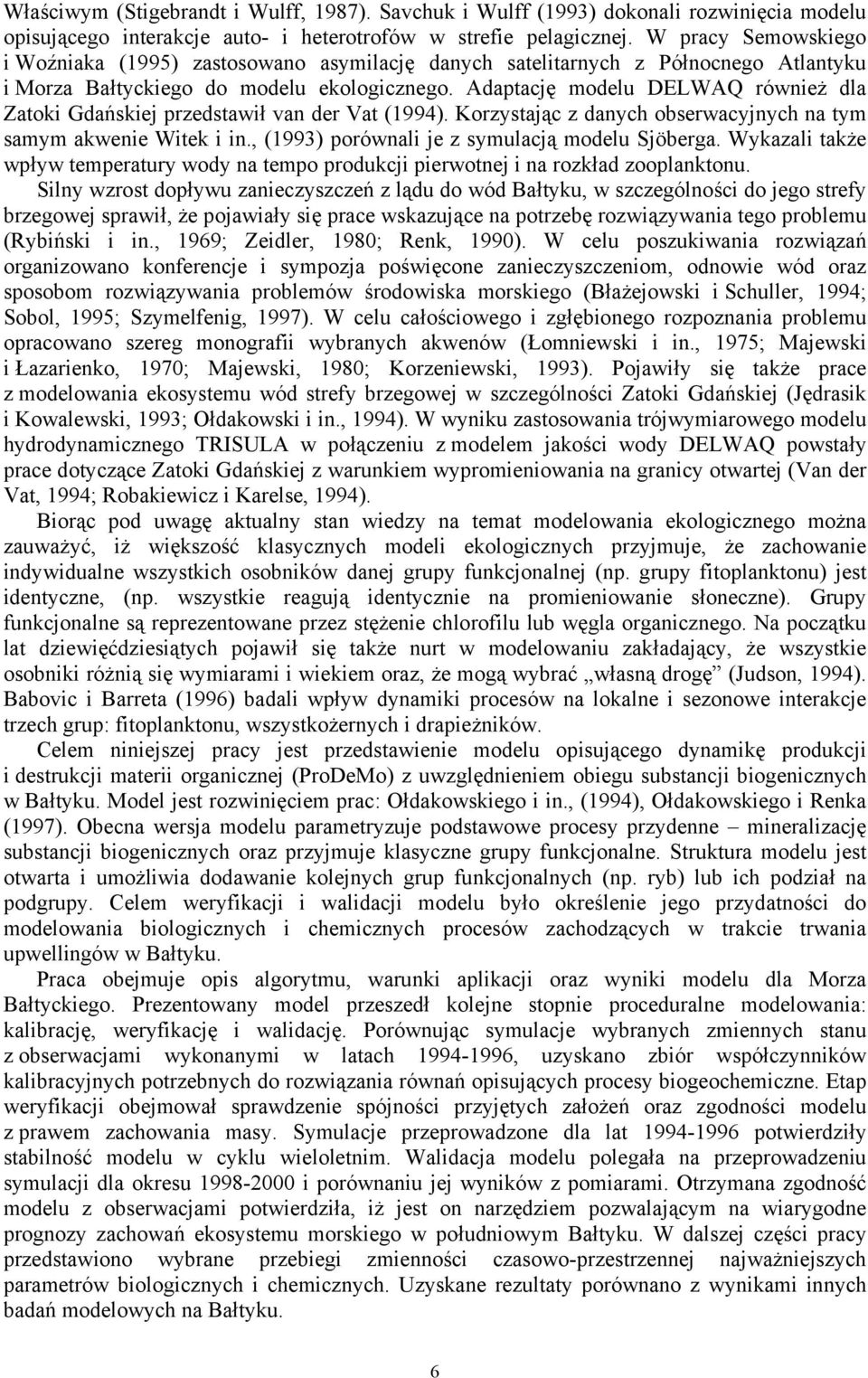 Adaptację modelu DELWAQ równeż dla Zatok Gdańskej przedstawł van der Vat (1994). Korzystając z danych obserwacyjnych na tym samym akwene Wtek n., (1993) porównal je z symulacją modelu Sjöberga.