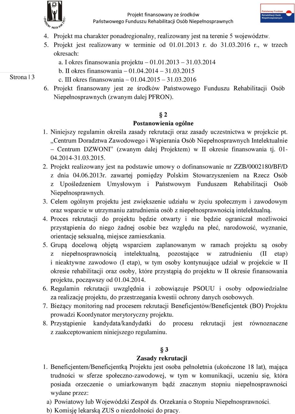 Projekt finansowany jest ze środków Państwowego Funduszu Rehabilitacji Osób Niepełnosprawnych (zwanym dalej PFRON). 2 Postanowienia ogólne 1.