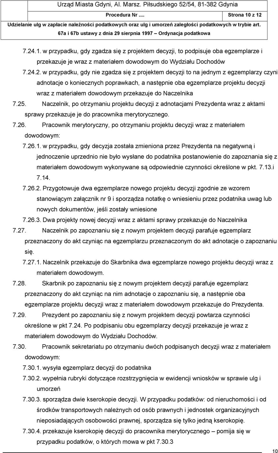 projektem decyzji to na jednym z egzemplarzy czyni adnotacje o koniecznych poprawkach, a następnie oba egzemplarze projektu decyzji wraz z materiałem dowodowym przekazuje do Naczelnika 7.25.