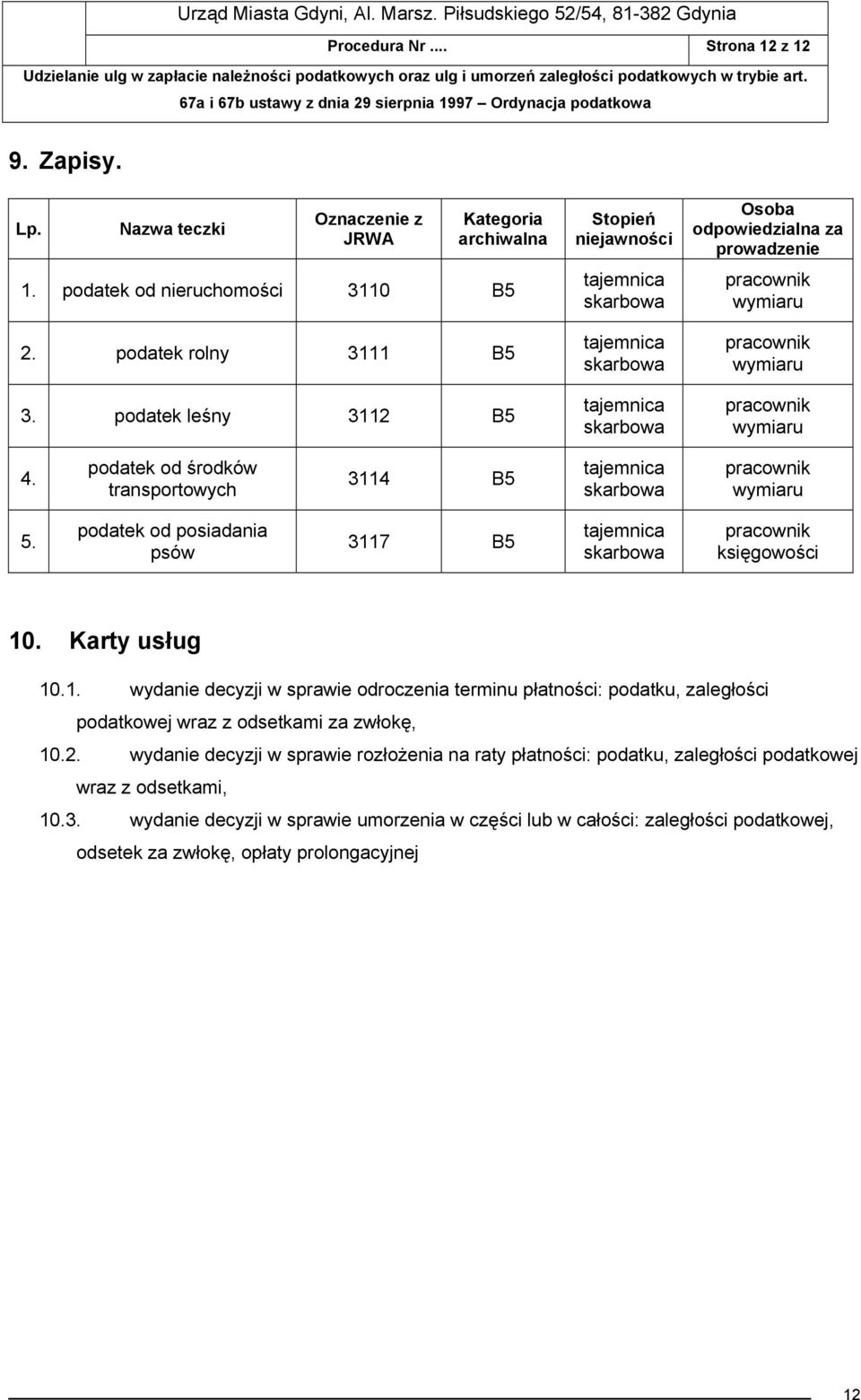 podatek od środków transportowych 3114 B5 tajemnica skarbowa pracownik wymiaru 5. podatek od posiadania psów 3117 B5 tajemnica skarbowa pracownik księgowości 10. Karty usług 10.1. wydanie decyzji w sprawie odroczenia terminu płatności: podatku, zaległości podatkowej wraz z odsetkami za zwłokę, 10.