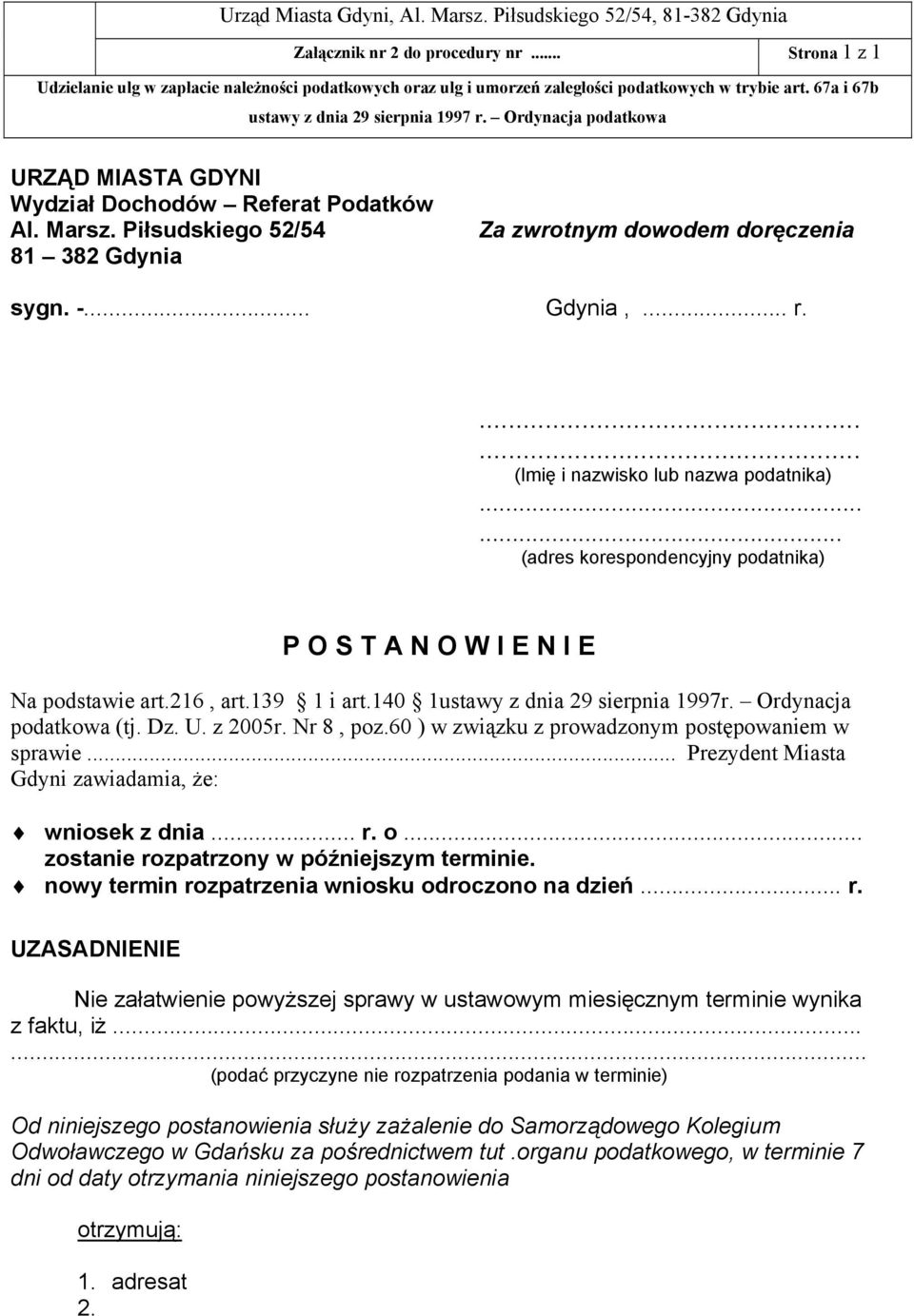 ..... (adres korespondencyjny podatnika) P O S T A N O W I E N I E Na podstawie art.216, art.139 1 i art.140 1ustawy z dnia 29 sierpnia 1997r. Ordynacja podatkowa (tj. Dz. U. z 2005r. Nr 8, poz.