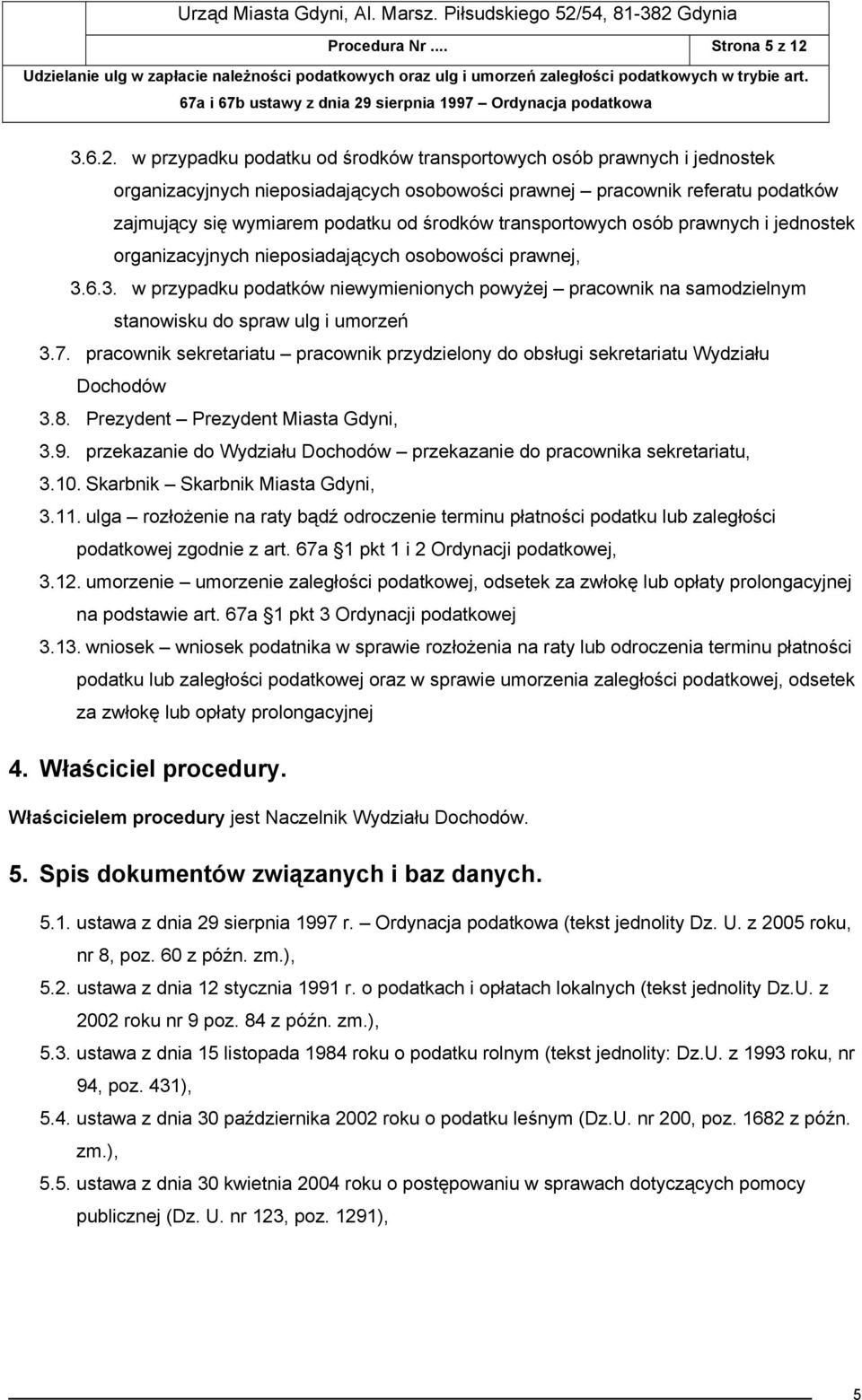 w przypadku podatku od środków transportowych osób prawnych i jednostek organizacyjnych nieposiadających osobowości prawnej pracownik referatu podatków zajmujący się wymiarem podatku od środków