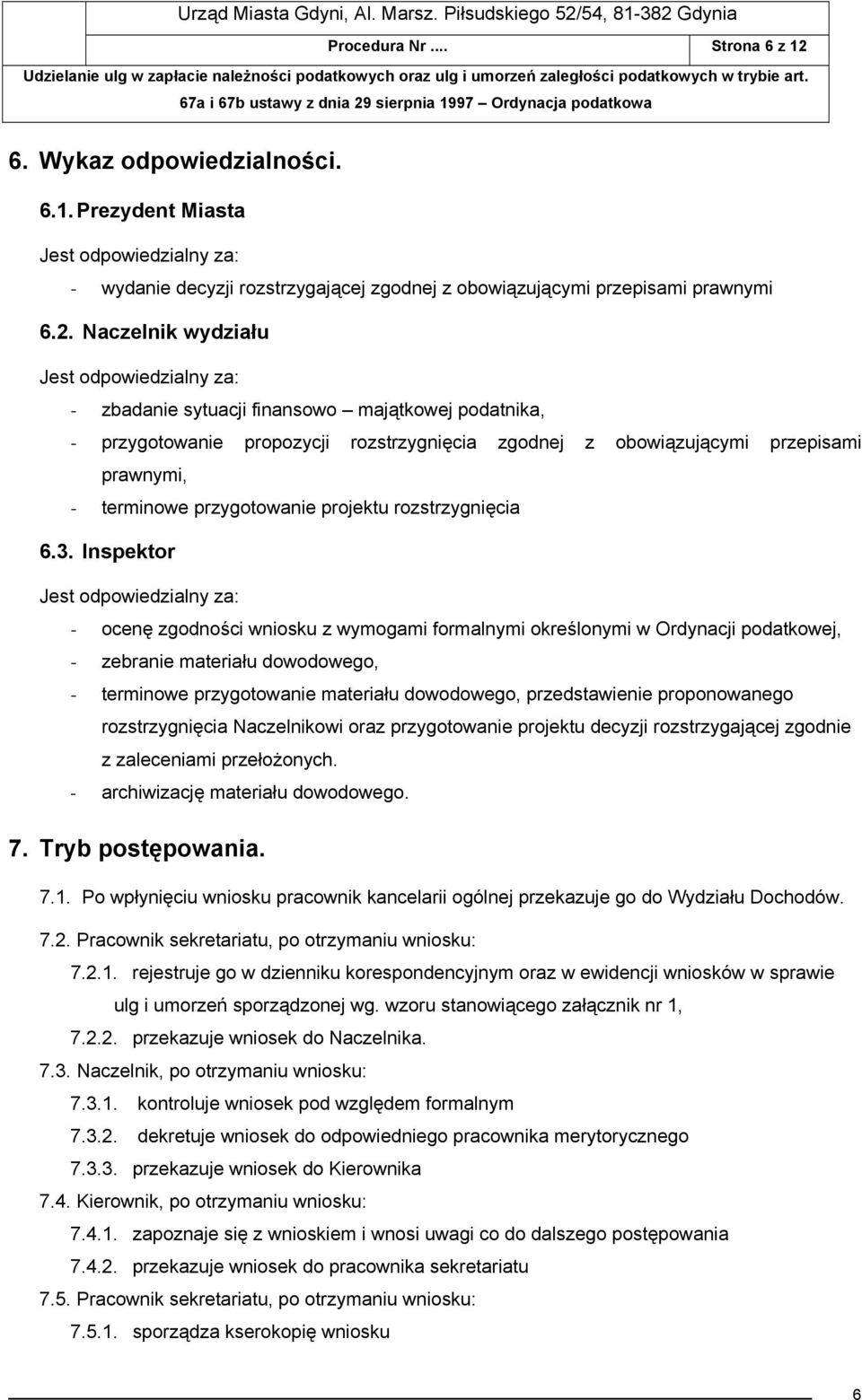 Naczelnik wydziału Jest odpowiedzialny za: - zbadanie sytuacji finansowo majątkowej podatnika, - przygotowanie propozycji rozstrzygnięcia zgodnej z obowiązującymi przepisami prawnymi, - terminowe