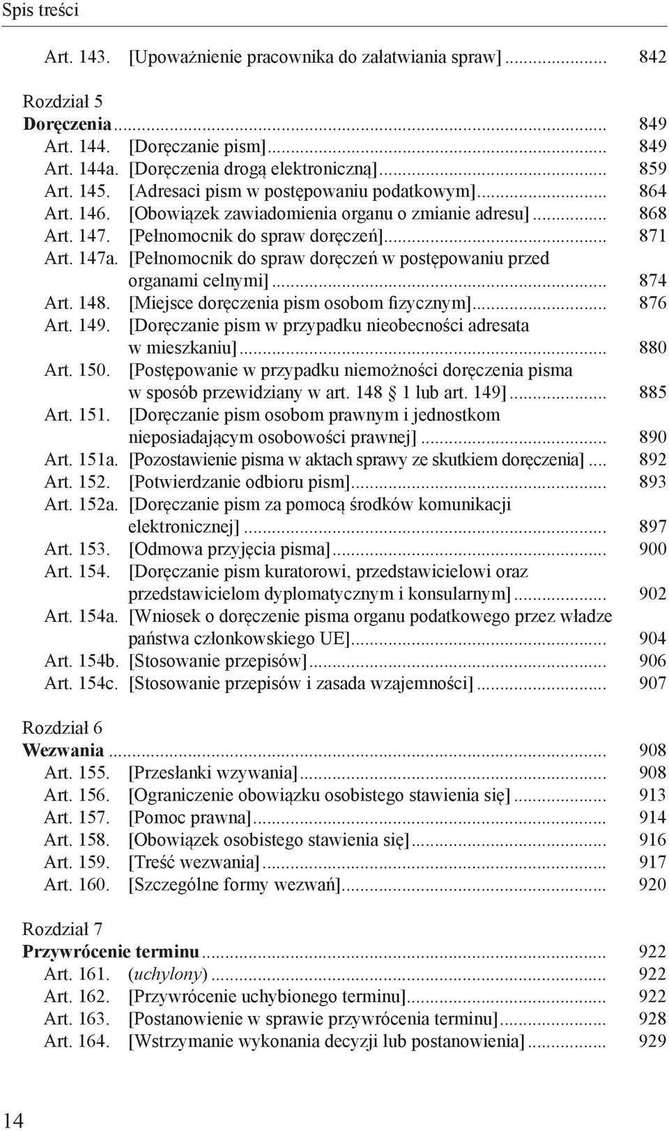 [Pełnomocnik do spraw doręczeń w postępowaniu przed organami celnymi]... 874 Art. 148. [Miejsce doręczenia pism osobom fizycznym]... 876 Art. 149.