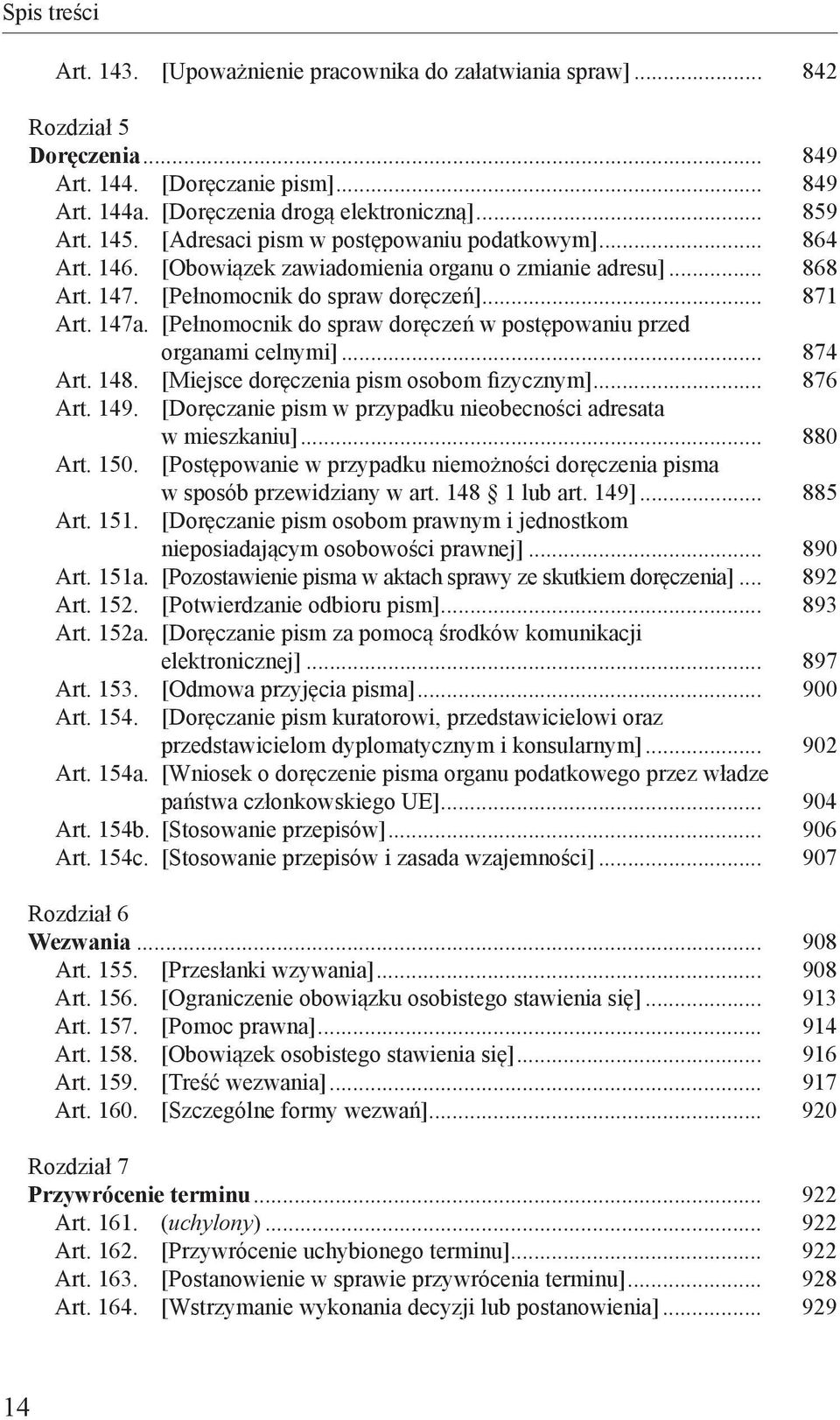 [Pełnomocnik do spraw doręczeń w postępowaniu przed organami celnymi]... 874 Art. 148. [Miejsce doręczenia pism osobom fizycznym]... 876 Art. 149.