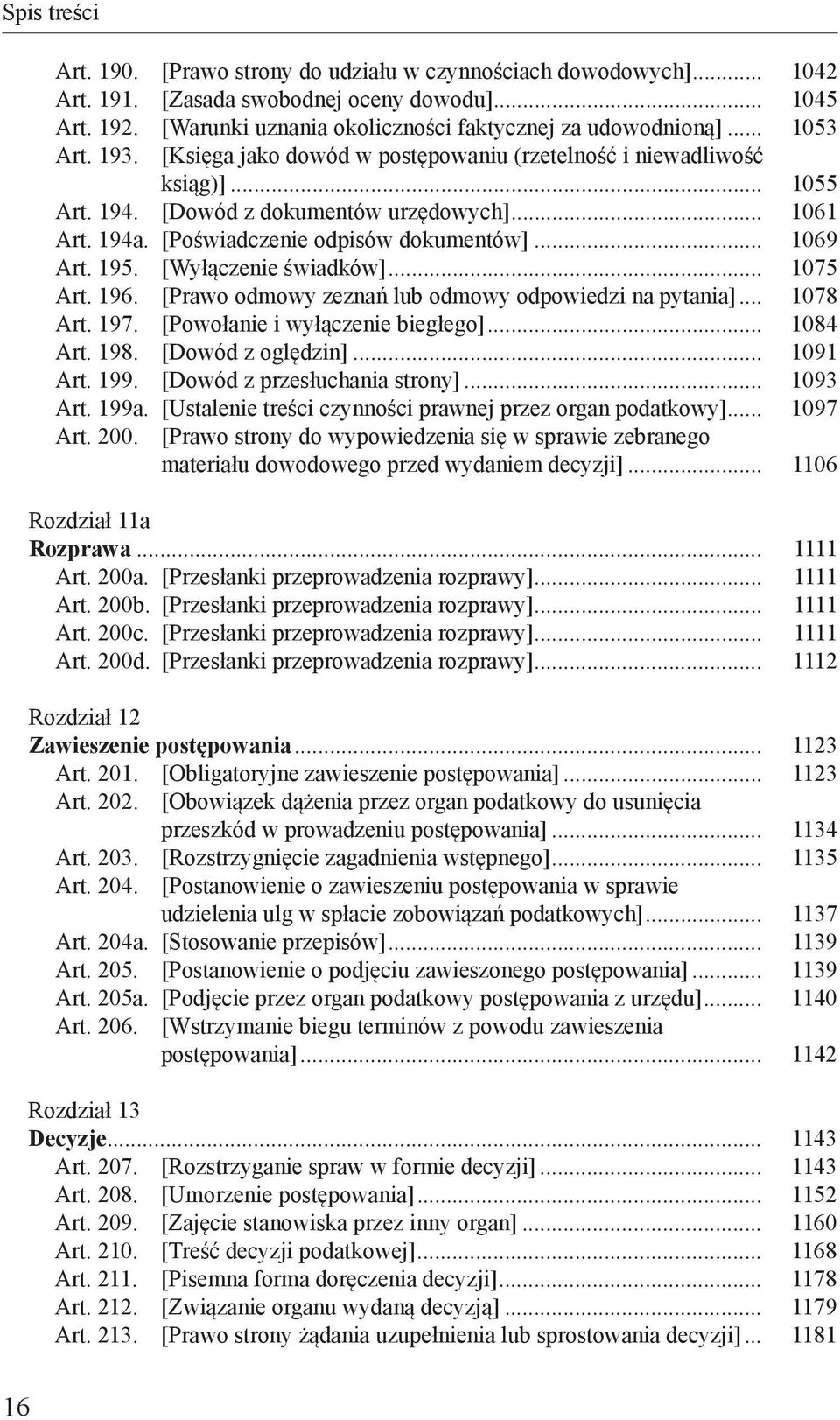 .. 1069 Art. 195. [Wyłączenie świadków]... 1075 Art. 196. [Prawo odmowy zeznań lub odmowy odpowiedzi na pytania]... 1078 Art. 197. [Powołanie i wyłączenie biegłego]... 1084 Art. 198.