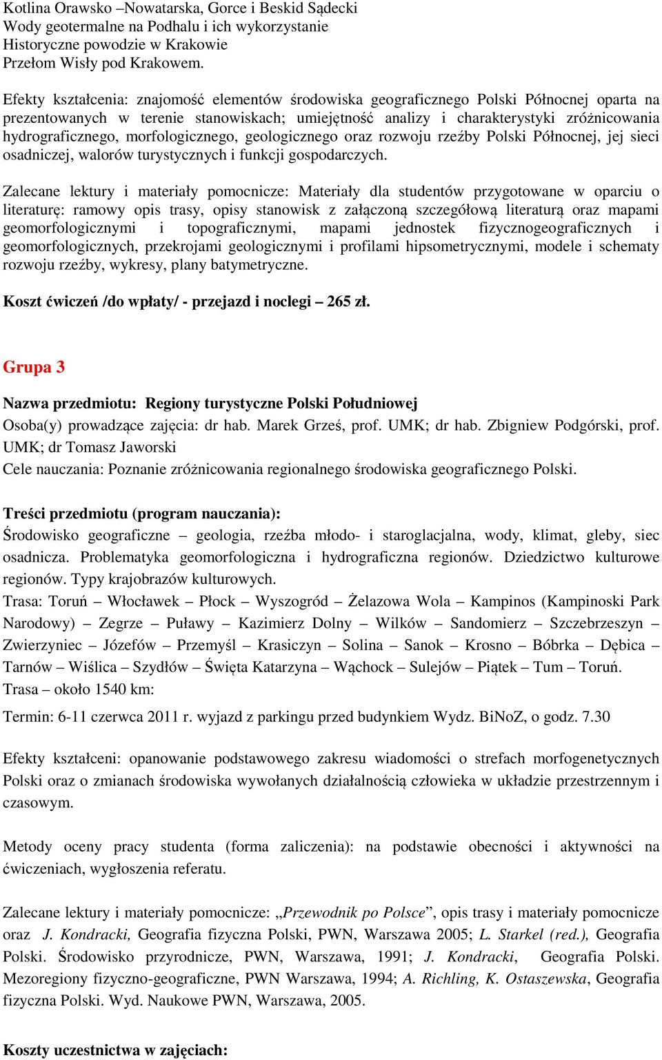 hydrograficznego, morfologicznego, geologicznego oraz rozwoju rzeźby Polski Północnej, jej sieci osadniczej, walorów turystycznych i funkcji gospodarczych.