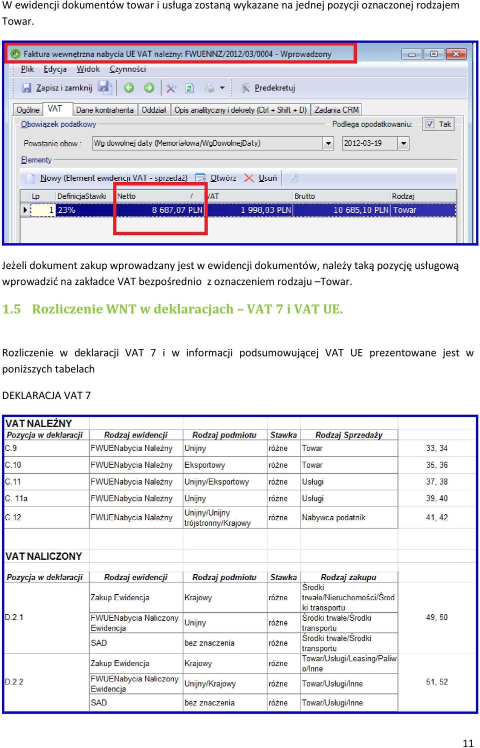 zakładce VAT bezpośrednio z oznaczeniem rodzaju Towar. 1.5 Rozliczenie WNT w deklaracjach VAT 7 i VAT UE.