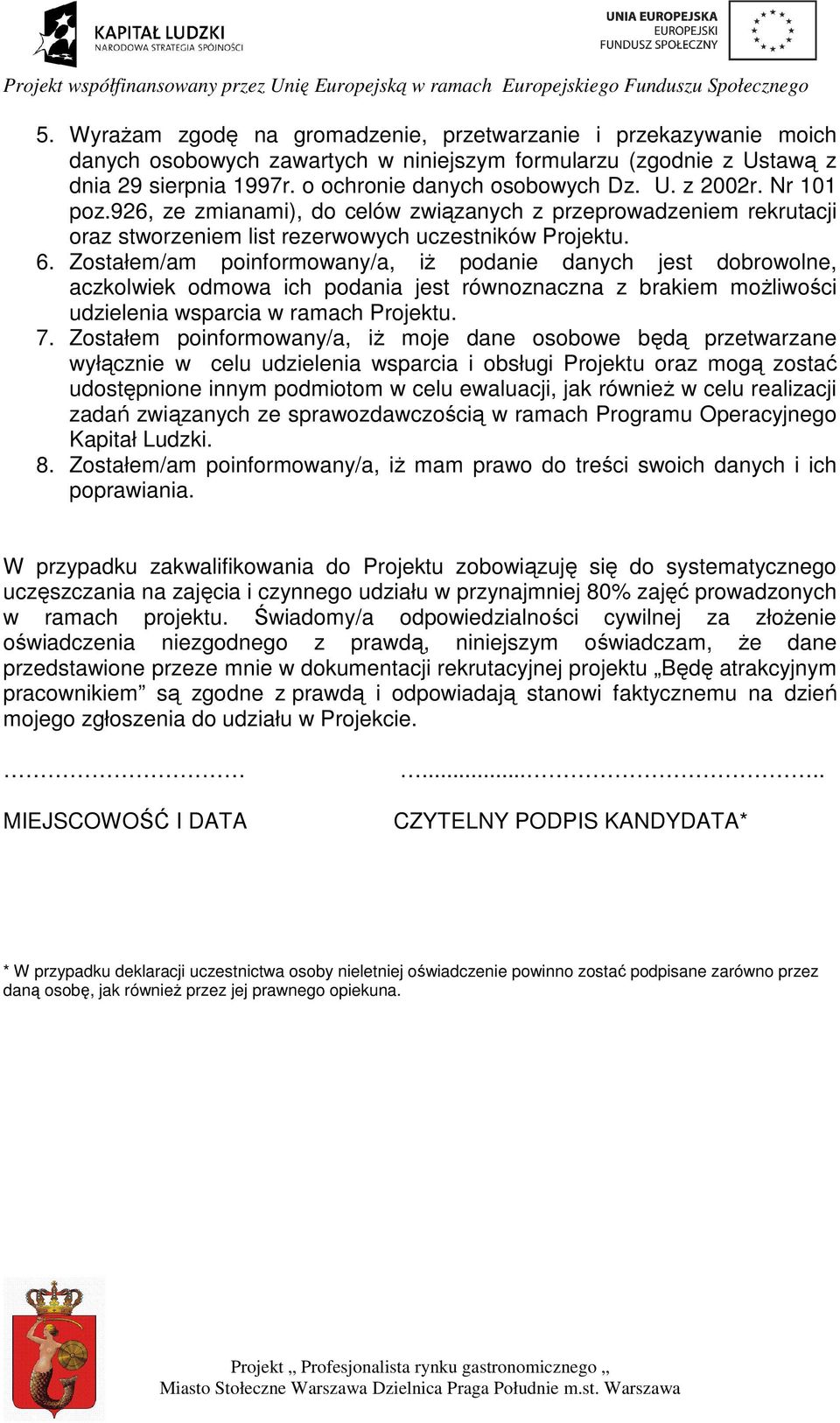 Zostałem/am poinformowany/a, iŝ podanie danych jest dobrowolne, aczkolwiek odmowa ich podania jest równoznaczna z brakiem moŝliwości udzielenia wsparcia w ramach Projektu. 7.