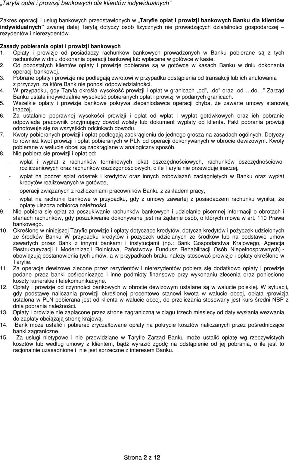 Opłaty i prowizje od posiadaczy rachunków bankowych prowadzonych w Banku pobierane są z tych rachunków w dniu dokonania operacji bankowej lub wpłacane w gotówce w kasie. 2.