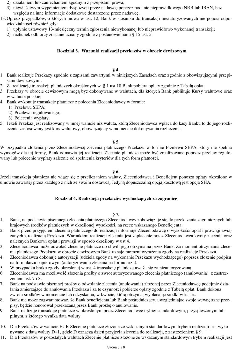 12, Bank w stosunku do transakcji nieautoryzowanych nie ponosi odpowiedzialności również gdy: 1) upłynie ustawowy 13-miesięczny termin zgłoszenia niewykonanej lub nieprawidłowo wykonanej transakcji;